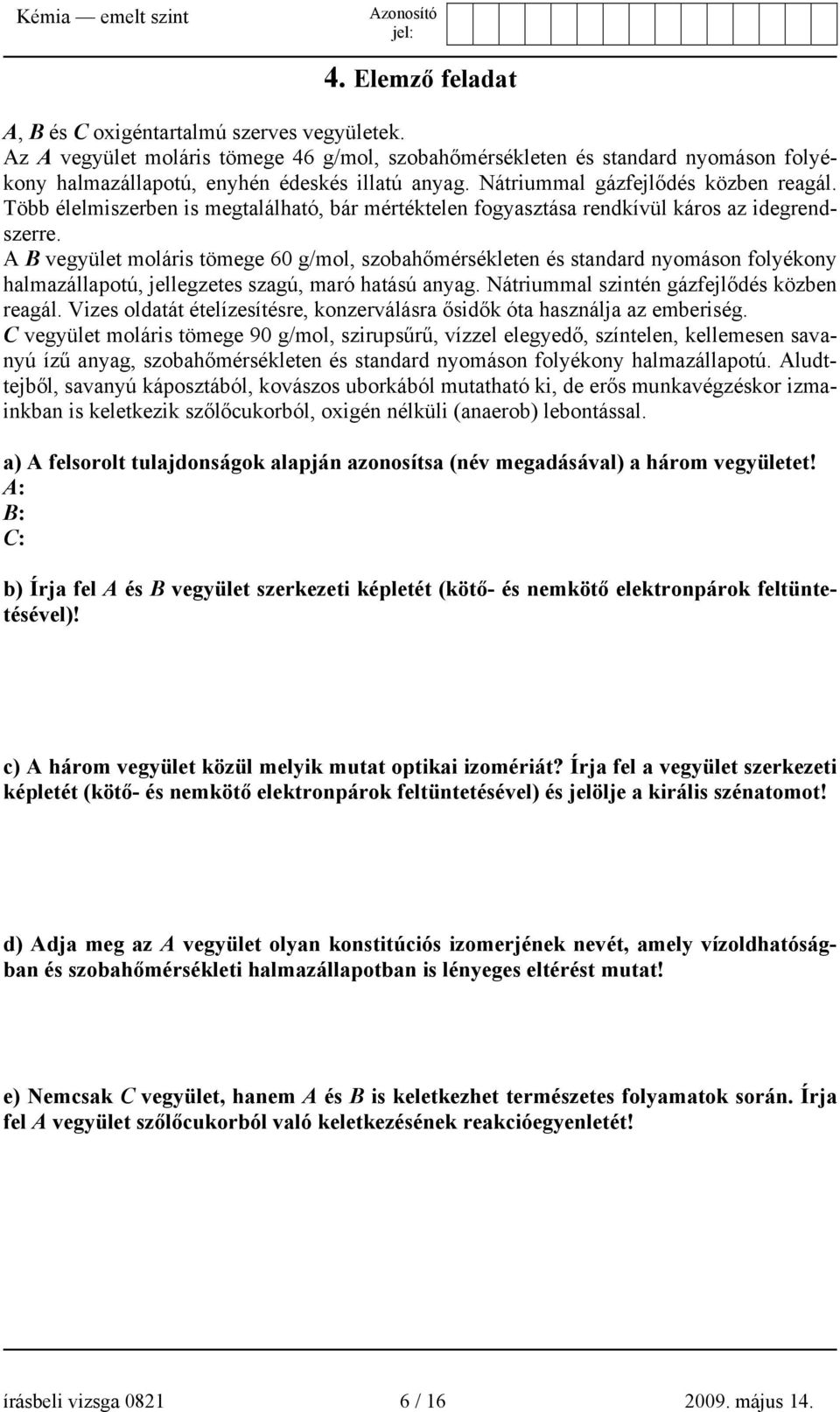 A B vegyület moláris tömege 60 g/mol, szobahőmérsékleten és standard nyomáson folyékony halmazállapotú, jellegzetes szagú, maró hatású anyag. Nátriummal szintén gázfejlődés közben reagál.