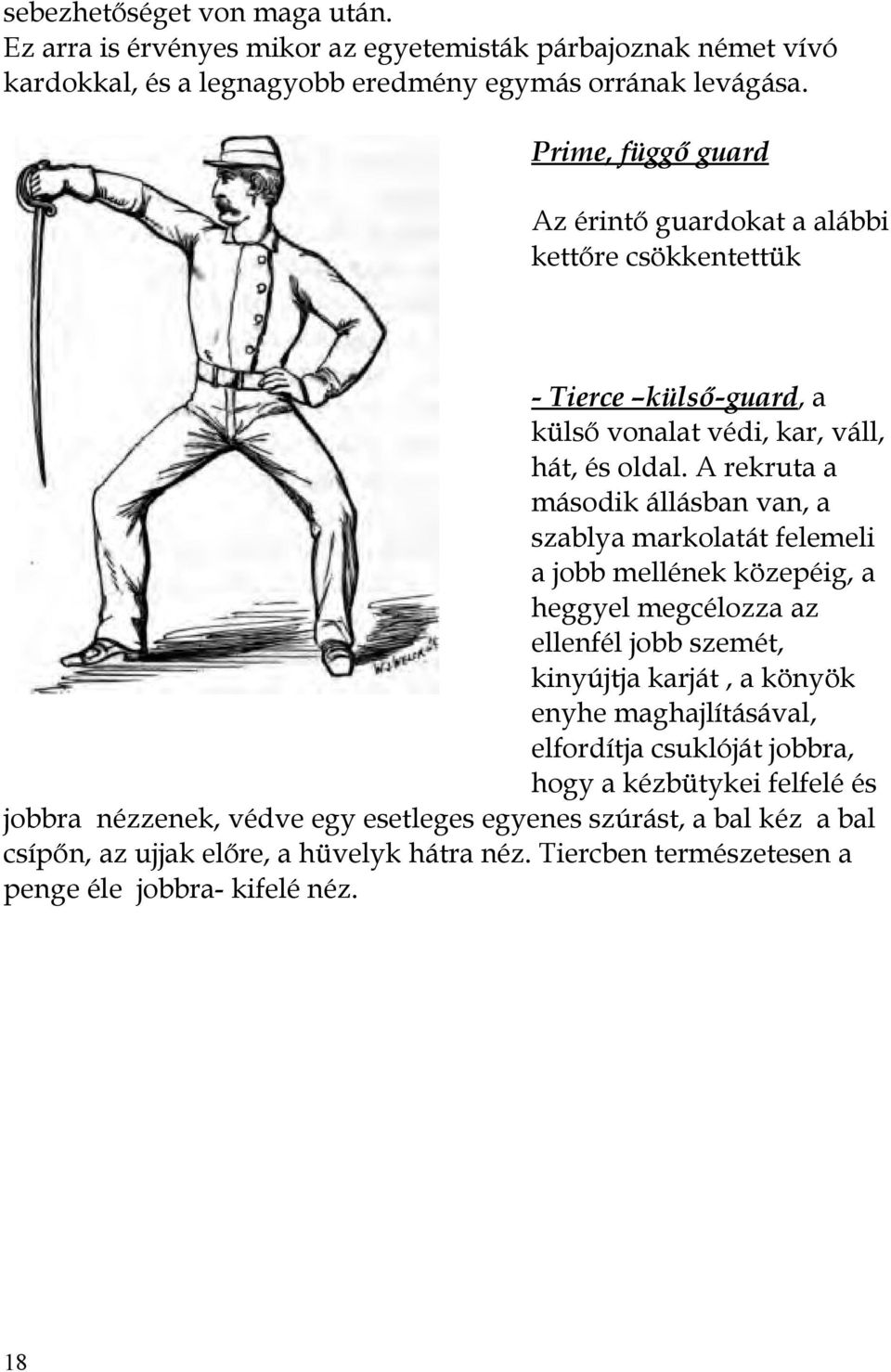 A rekruta a második állásban van, a szablya markolatát felemeli a jobb mellének közepéig, a heggyel megcélozza az ellenfél jobb szemét, kinyújtja karját, a könyök enyhe