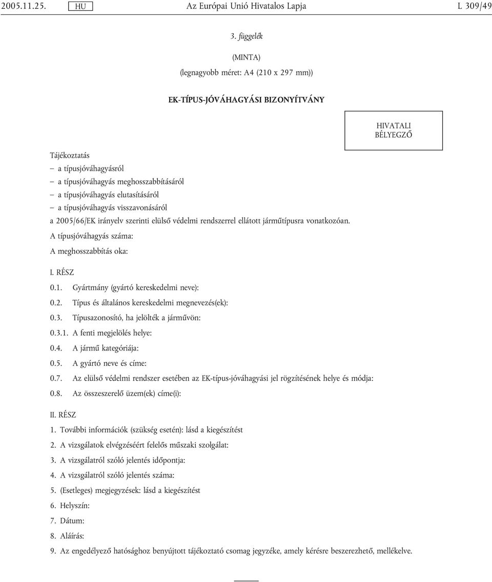 típusjóváhagyás visszavonásáról a 2005/66/EK irányelv szerinti elülső védelmi rendszerrel ellátott járműtípusra vonatkozóan. A típusjóváhagyás száma: A meghosszabbítás oka: I. RÉSZ 0.1.