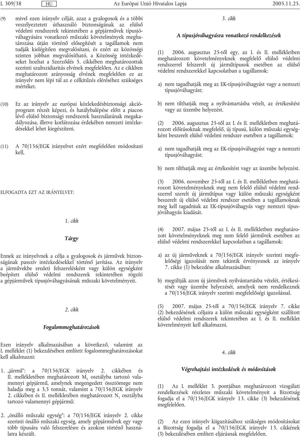 követelmények meghatározása útján történő elősegítését a tagállamok nem tudják kielégítően megvalósítani, és ezért az közösségi szinten jobban megvalósítható, a Közösség intézkedéseket hozhat a