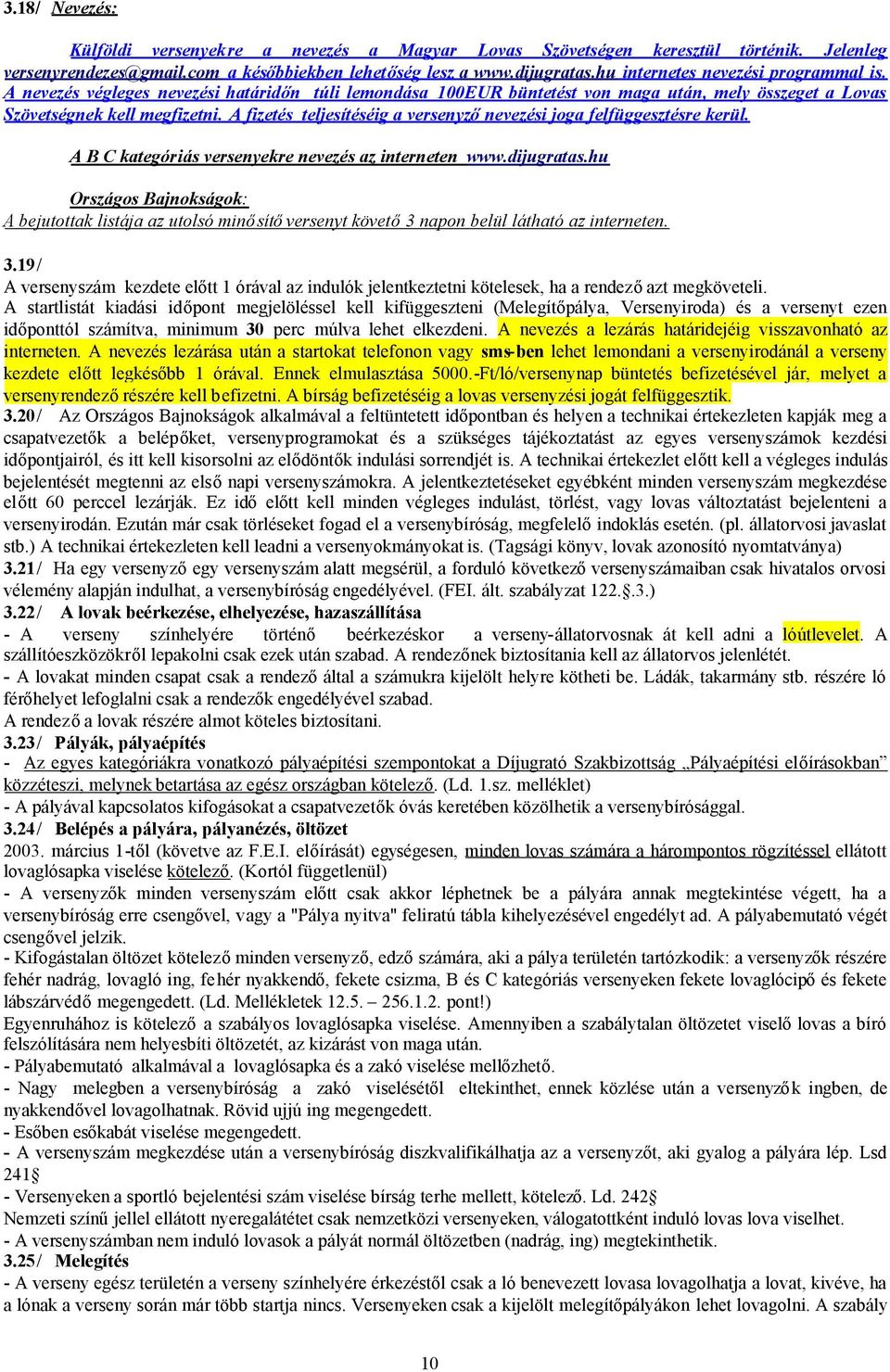 A fizetés teljesítéséig a versenyzőnevezési joga felfüggesztésre kerül. A B C kategóriás versenyekre nevezés az interneten www.dijugratas.