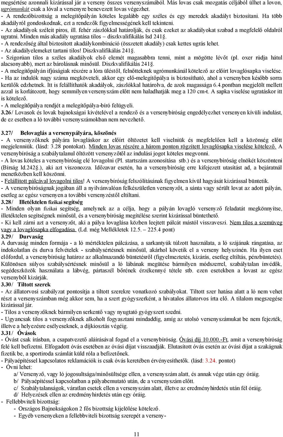 - Az akadályok széleit piros, ill. fehér zászlókkal határolják, és csak ezeket az akadályokat szabad a megfelelőoldalról ugratni. Minden más akadály ugratása tilos diszkvalifikálás lsd 241.