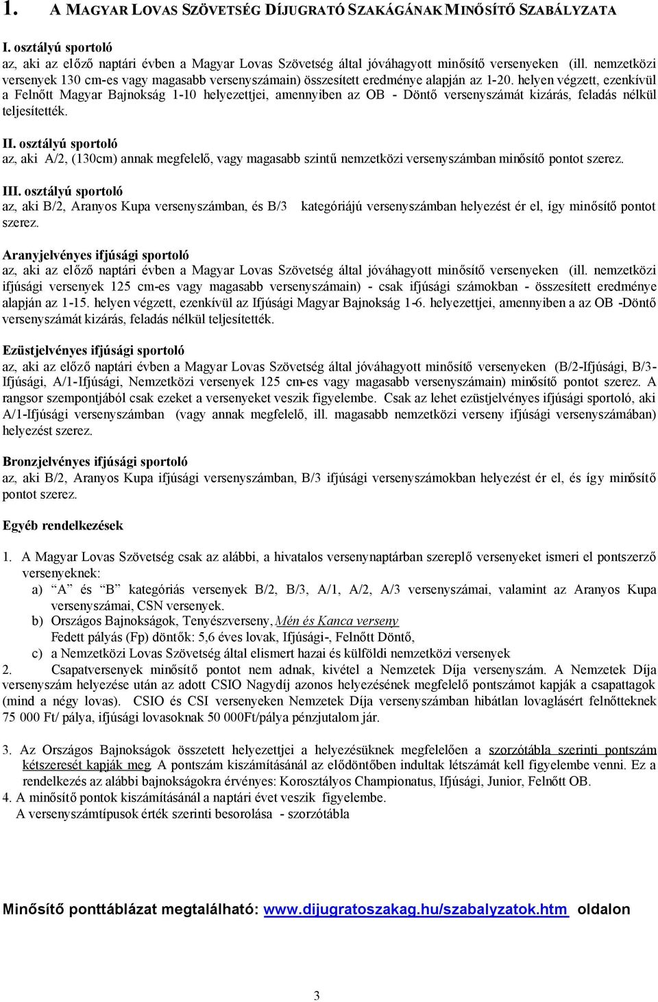 helyen végzett, ezenkívül a Felnőtt Magyar Bajnokság 1-10 helyezettjei, amennyiben az OB - Döntőversenyszámát kizárás, feladás nélkül teljesítették. II.