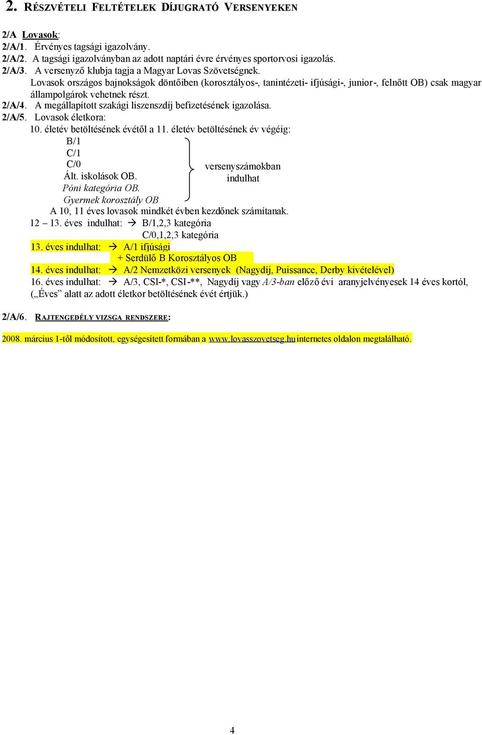 2/A/4. A megállapított szakági liszenszdíj befizetésének igazolása. 2/A/5. Lovasok életkora: 10. életév betöltésének évétől a 11. életév betöltésének év végéig: B/1 C/1 C/0 Ált. iskolások OB.