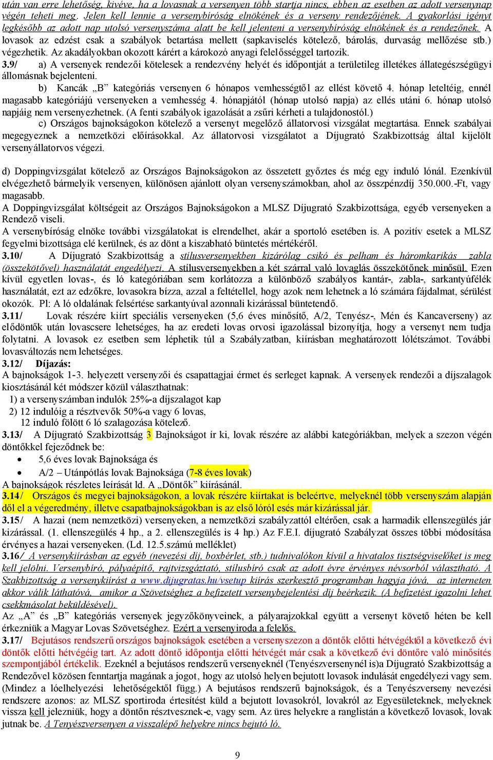 A gyakorlási igényt legkésőbb az adott nap utolsó versenyszáma alatt be kell jelenteni a versenybíróság elnökének és a rendezőnek.