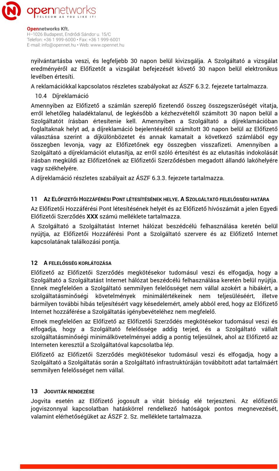 4 Díjreklamáció Amennyiben az Előfizető a számlán szereplő fizetendő összeg összegszerűségét vitatja, erről lehetőleg haladéktalanul, de legkésőbb a kézhezvételtől számított 30 napon belül a