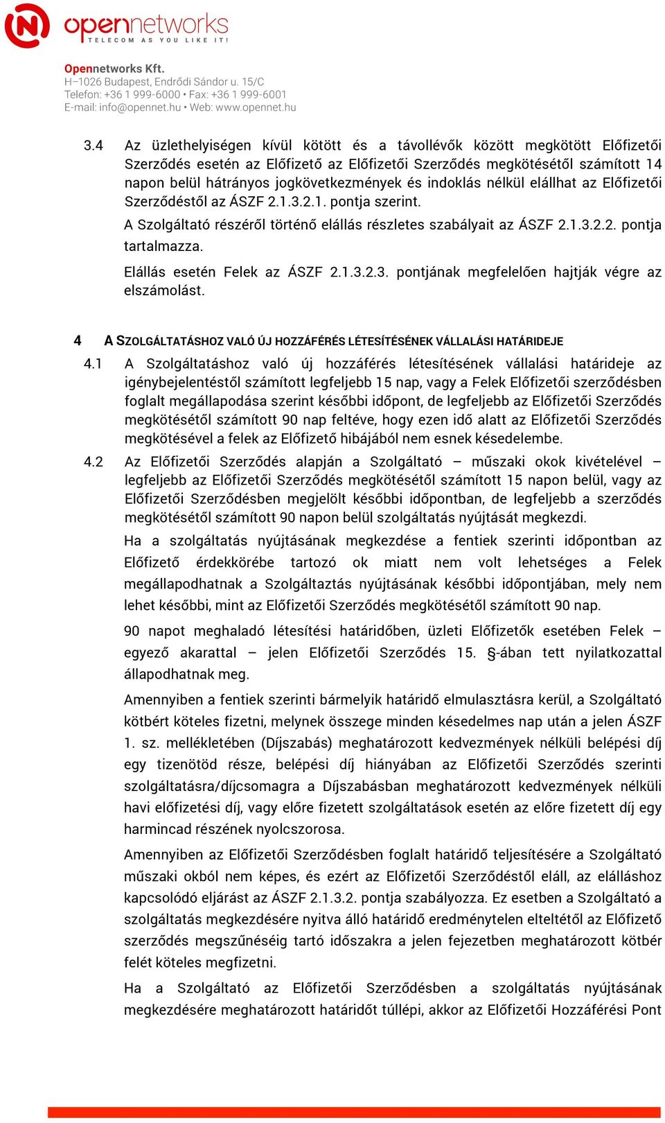 Elállás esetén Felek az ÁSZF 2.1.3.2.3. pontjának megfelelően hajtják végre az elszámolást. 4 A SZOLGÁLTATÁSHOZ VALÓ ÚJ HOZZÁFÉRÉS LÉTESÍTÉSÉNEK VÁLLALÁSI HATÁRIDEJE 4.