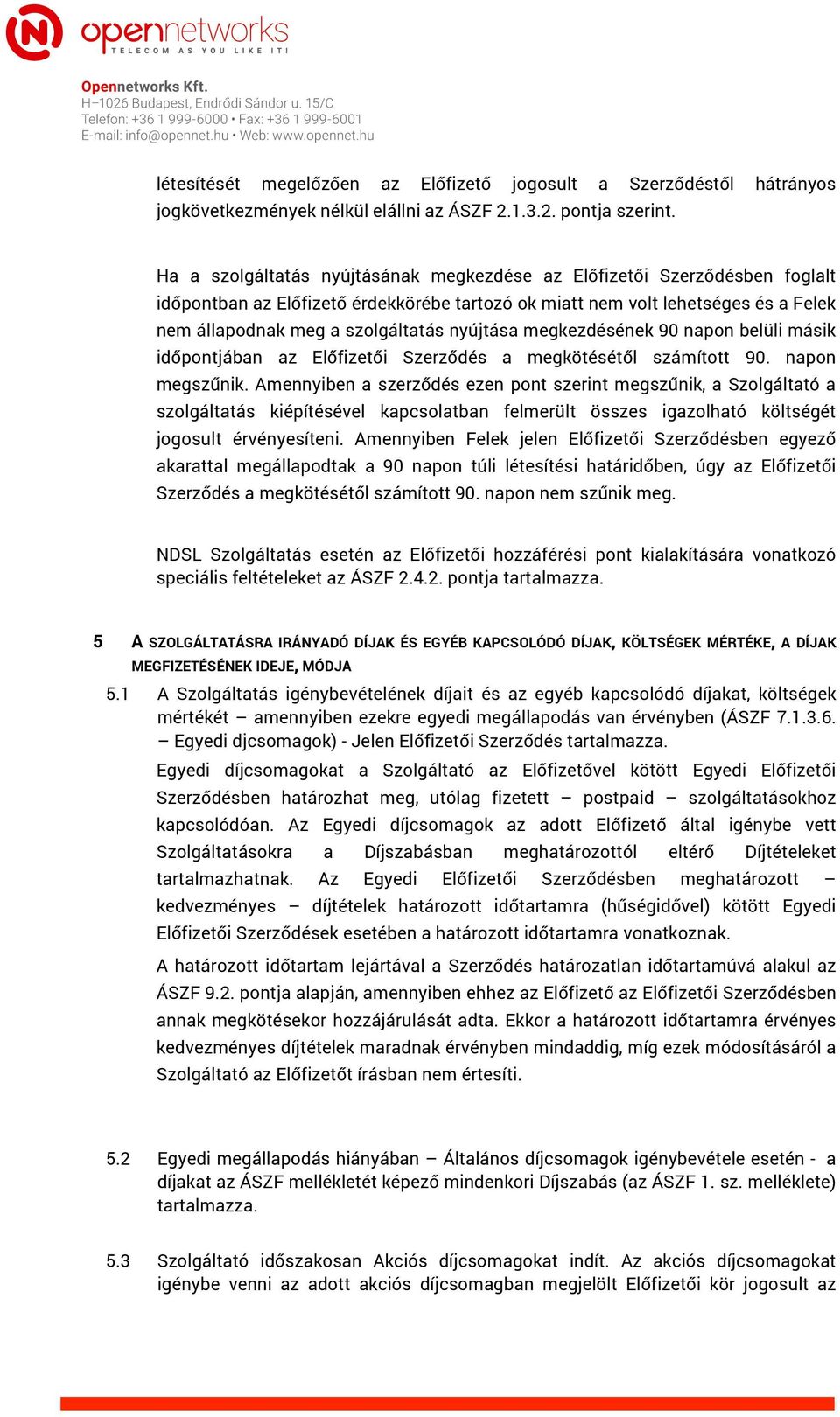 nyújtása megkezdésének 90 napon belüli másik időpontjában az Előfizetői Szerződés a megkötésétől számított 90. napon megszűnik.