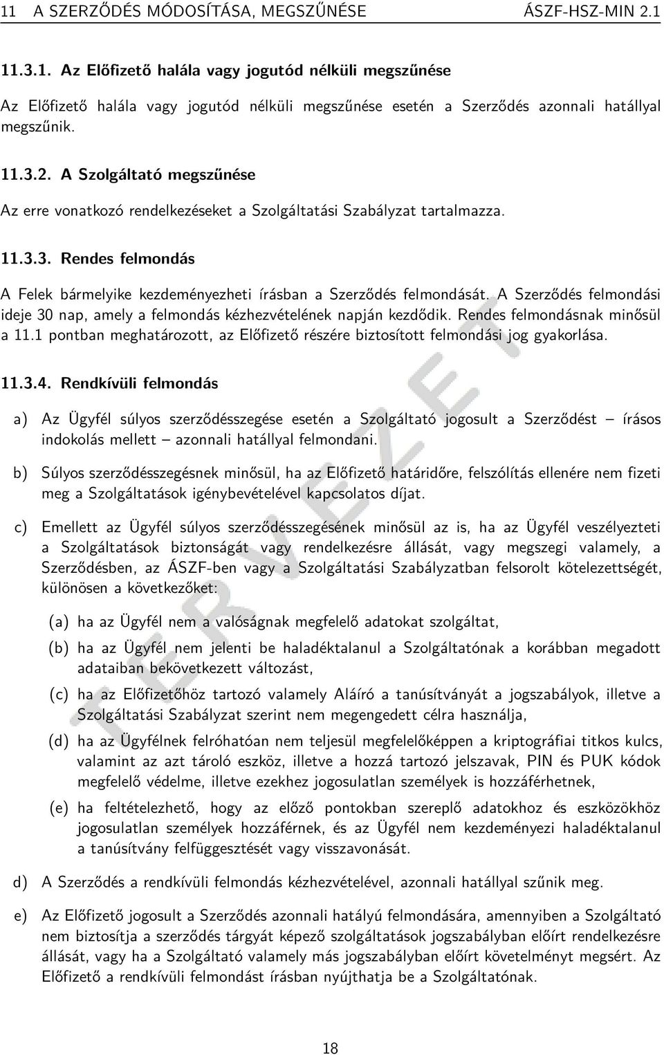 A Szerződés felmondási ideje 30 nap, amely a felmondás kézhezvételének napján kezdődik. Rendes felmondásnak minősül a 11.