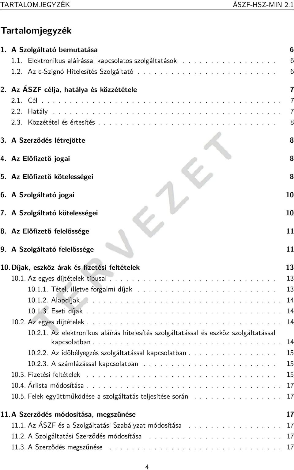 A Szerződés létrejötte 8 4. Az Előfizető jogai 8 5. Az Előfizető kötelességei 8 6. A Szolgáltató jogai 10 7. A Szolgáltató kötelességei 10 8. Az Előfizető felelőssége 11 9.