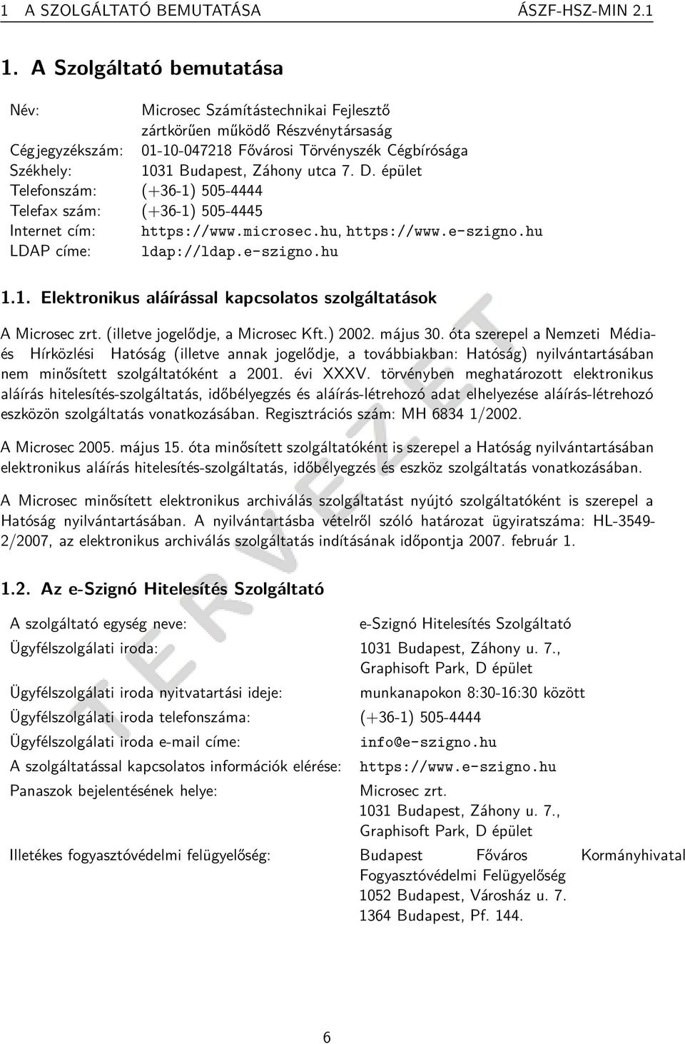 utca 7. D. épület Telefonszám: (+36-1) 505-4444 Telefax szám: (+36-1) 505-4445 Internet cím: https://www.microsec.hu, https://www.e-szigno.hu LDAP címe: ldap://ldap.e-szigno.hu 1.1. Elektronikus aláírással kapcsolatos szolgáltatások A Microsec zrt.