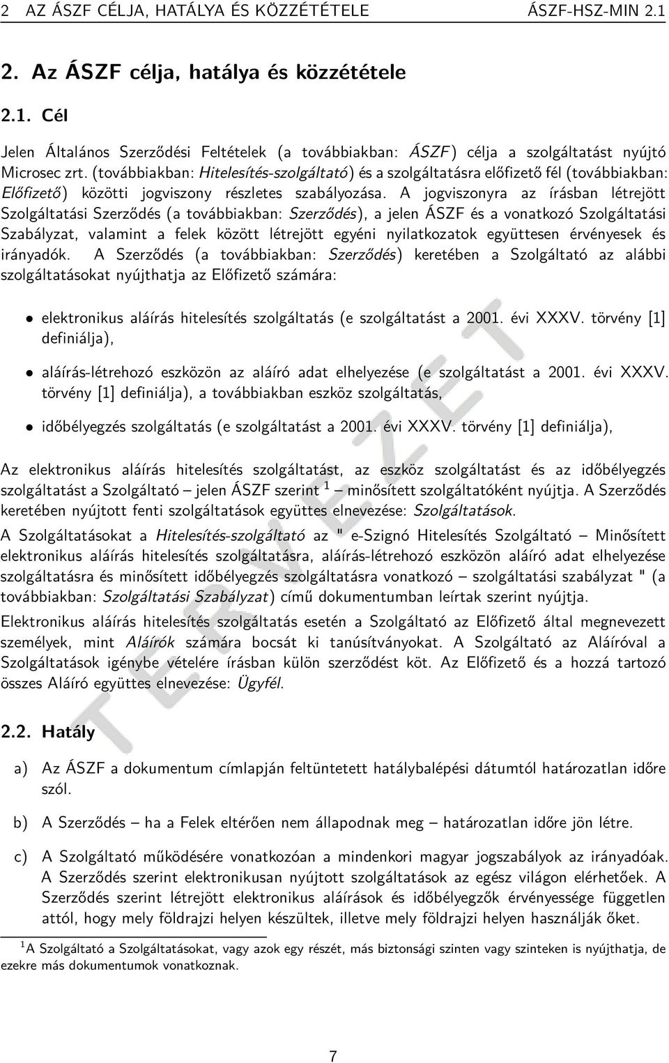 A jogviszonyra az írásban létrejött Szolgáltatási Szerződés (a továbbiakban: Szerződés), a jelen ÁSZF és a vonatkozó Szolgáltatási Szabályzat, valamint a felek között létrejött egyéni nyilatkozatok