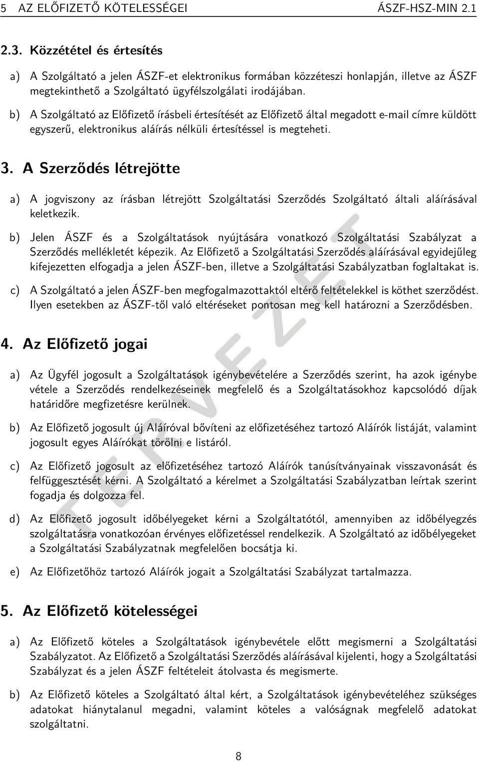 b) A Szolgáltató az Előfizető írásbeli értesítését az Előfizető által megadott e-mail címre küldött egyszerű, elektronikus aláírás nélküli értesítéssel is megteheti. 3.