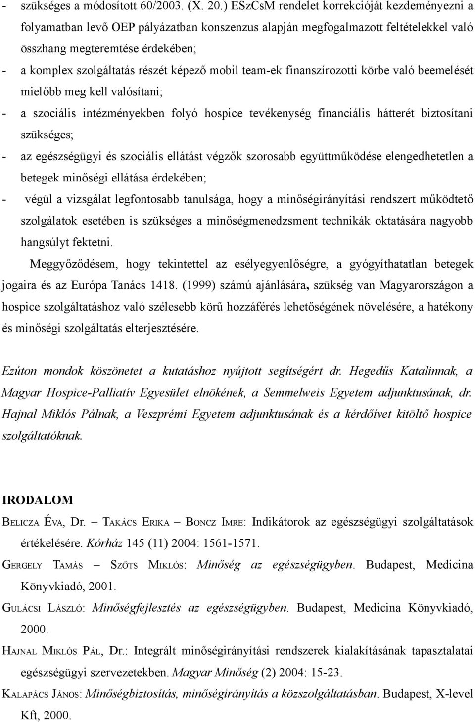 képező mobil team-ek finanszírozotti körbe való beemelését mielőbb meg kell valósítani; - a szociális intézményekben folyó hospice tevékenység financiális hátterét biztosítani szükséges; - az