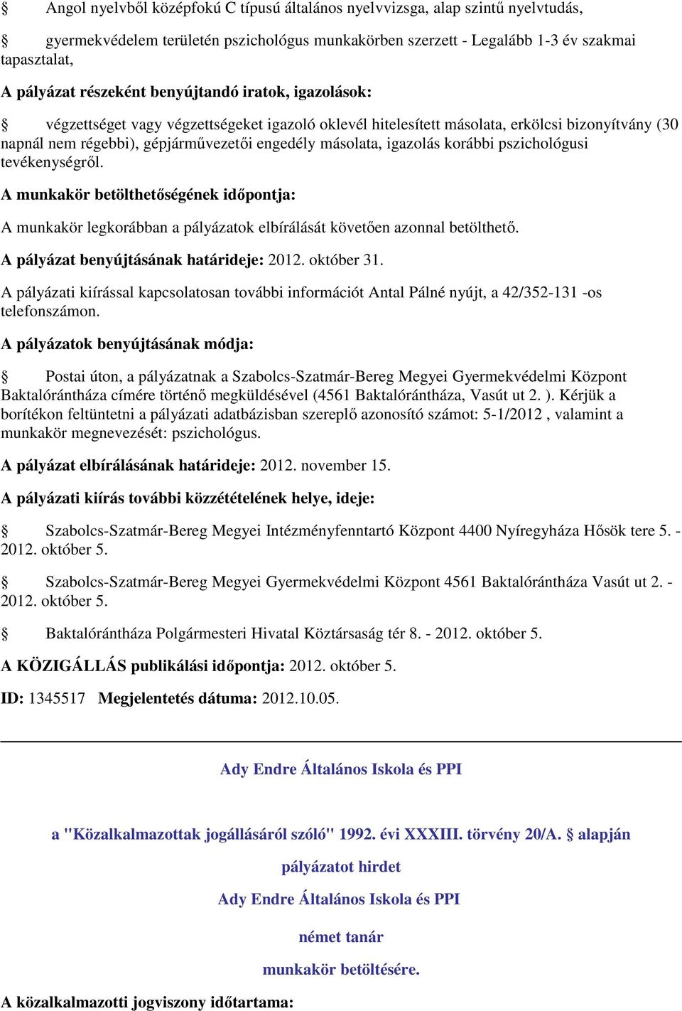 A munkakör legkorábban a pályázatok elbírálását követően azonnal betölthető. A pályázat benyújtásának határideje: 2012. október 31.