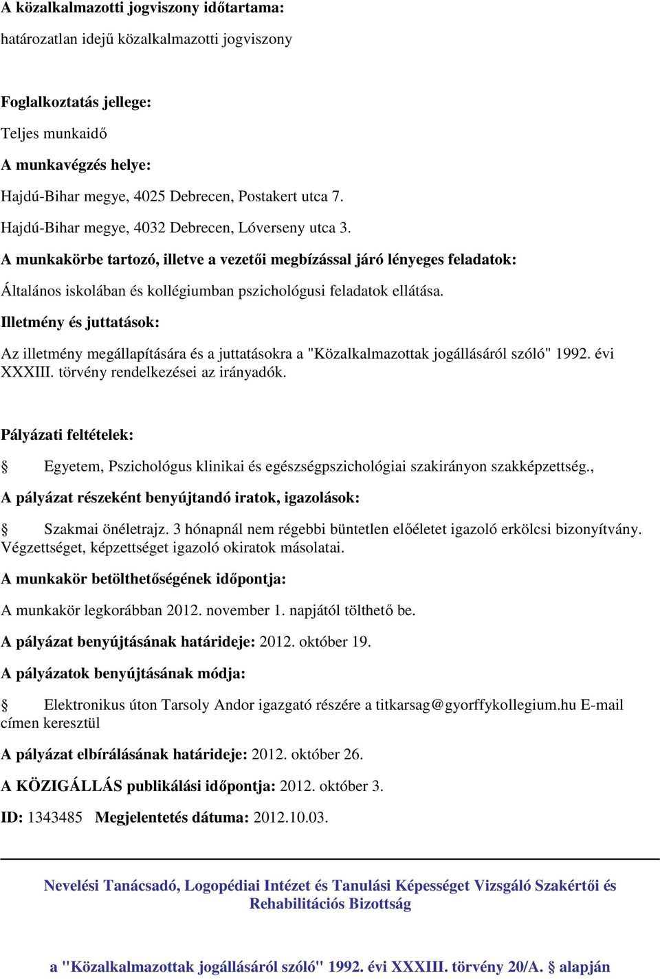 3 hónapnál nem régebbi büntetlen előéletet igazoló erkölcsi bizonyítvány. Végzettséget, képzettséget igazoló okiratok másolatai. A munkakör legkorábban 2012. november 1. napjától tölthető be.