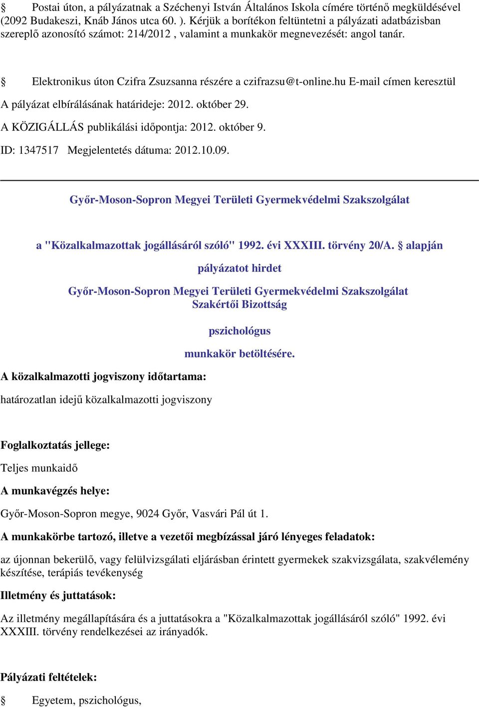 Elektronikus úton Czifra Zsuzsanna részére a czifrazsu@t-online.hu E-mail címen keresztül A pályázat elbírálásának határideje: 2012. október 29. A KÖZIGÁLLÁS publikálási időpontja: 2012. október 9.