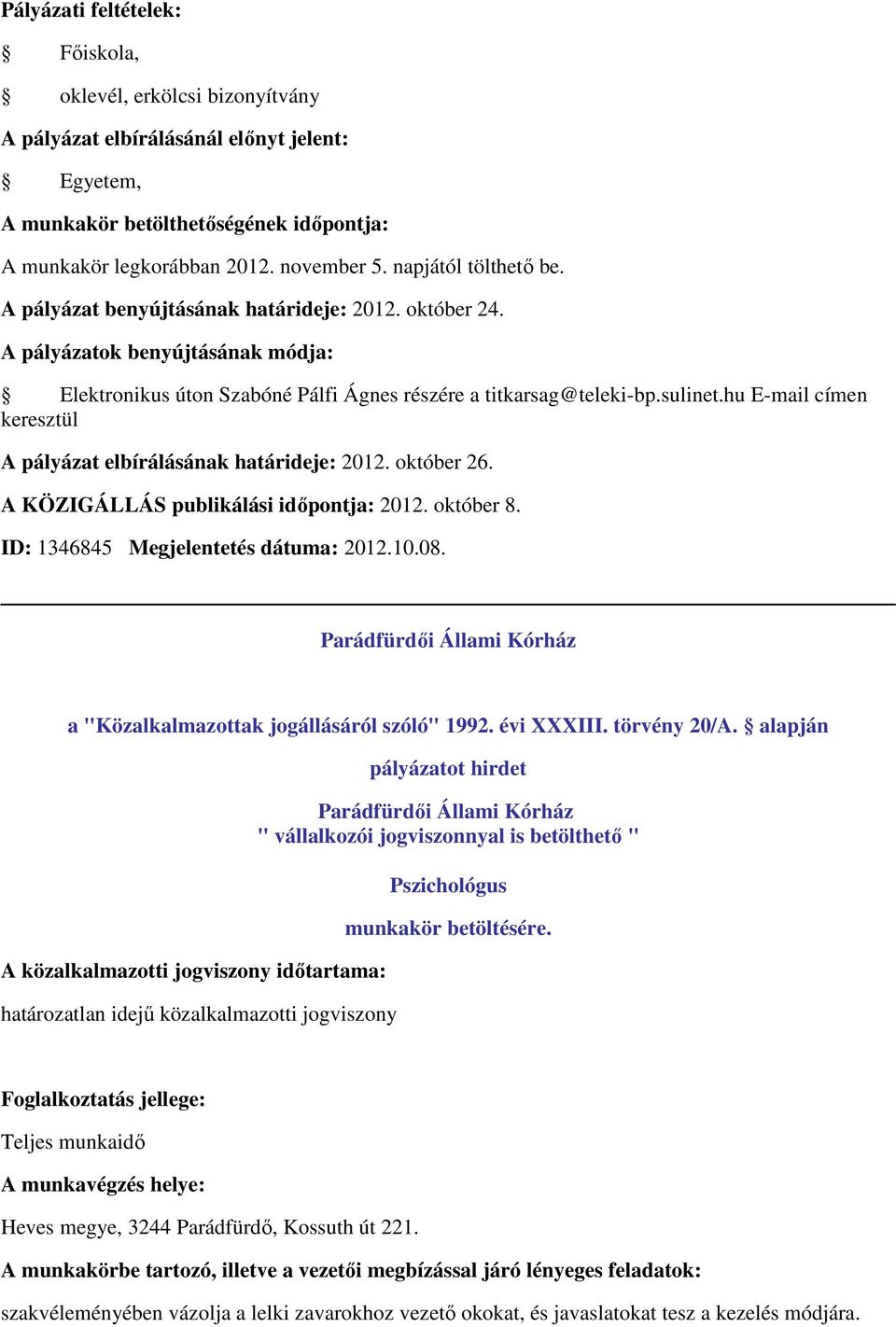 hu E-mail címen keresztül A pályázat elbírálásának határideje: 2012. október 26. A KÖZIGÁLLÁS publikálási időpontja: 2012. október 8. ID: 1346845 Megjelentetés dátuma: 2012.10.08.