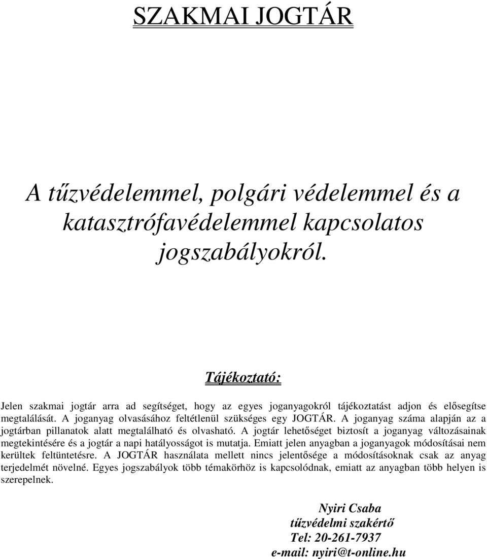 A joganyag száma alapján az a jogtárban pillanatok alatt megtalálható és olvasható. A jogtár lehetıséget biztosít a joganyag változásainak megtekintésére és a jogtár a napi hatályosságot is mutatja.