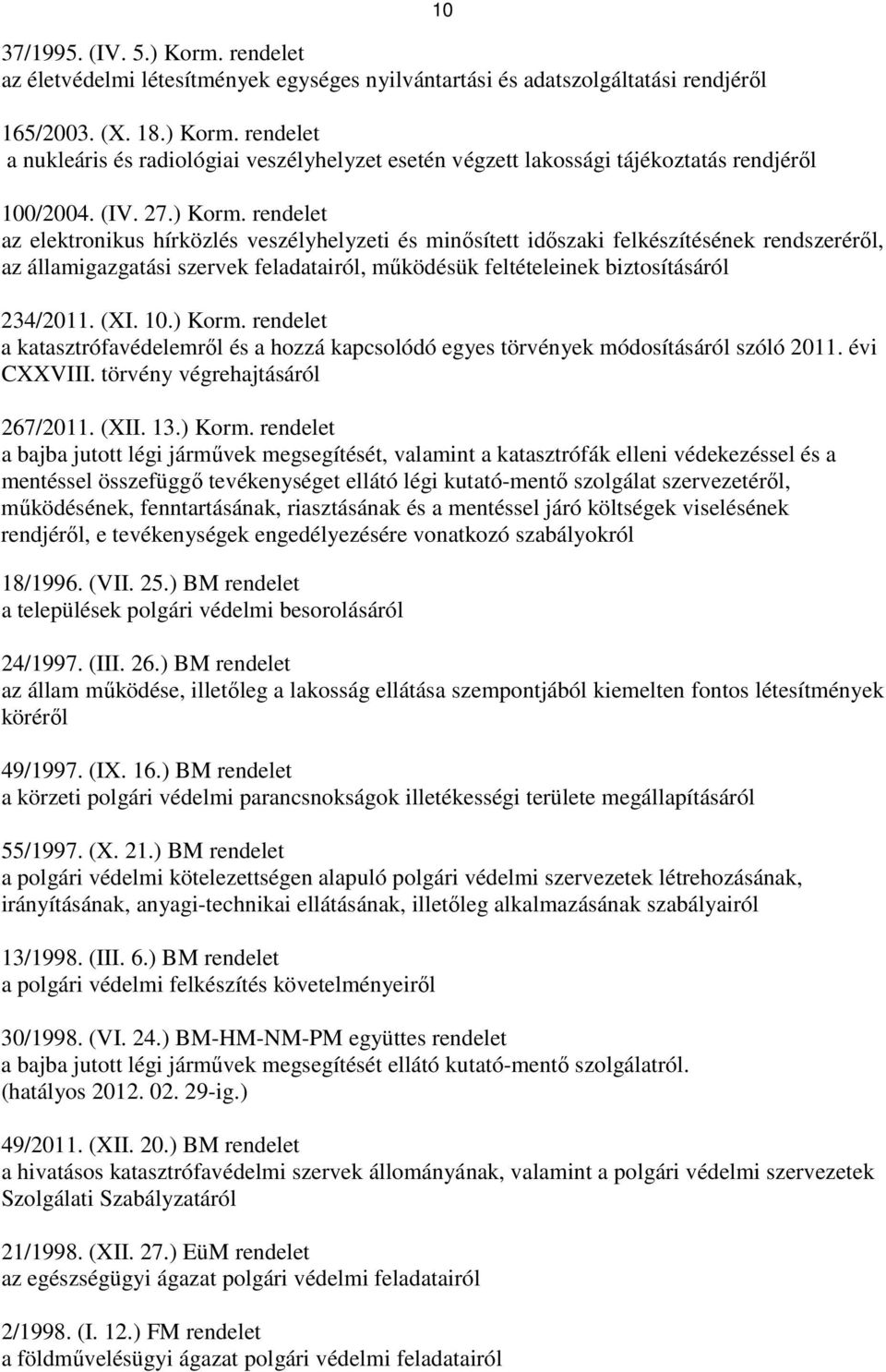 rendelet az elektronikus hírközlés veszélyhelyzeti és minısített idıszaki felkészítésének rendszerérıl, az államigazgatási szervek feladatairól, mőködésük feltételeinek biztosításáról 234/2011. (XI.