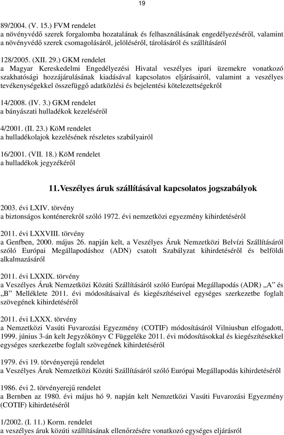 29.) GKM rendelet a Magyar Kereskedelmi Engedélyezési Hivatal veszélyes ipari üzemekre vonatkozó szakhatósági hozzájárulásának kiadásával kapcsolatos eljárásairól, valamint a veszélyes