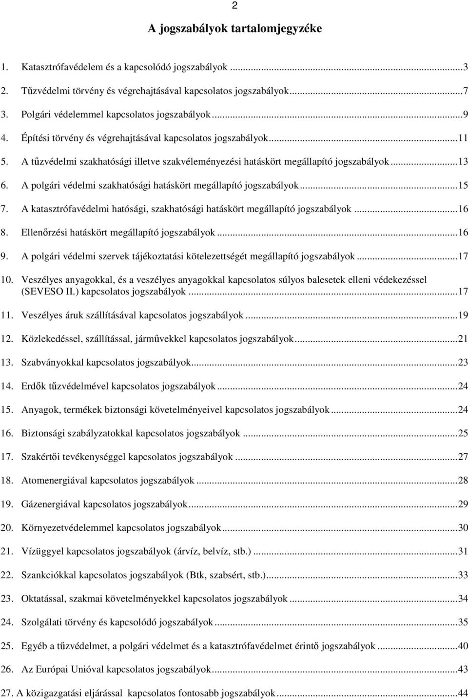 A tőzvédelmi szakhatósági illetve szakvéleményezési hatáskört megállapító jogszabályok...13 6. A polgári védelmi szakhatósági hatáskört megállapító jogszabályok...15 7.