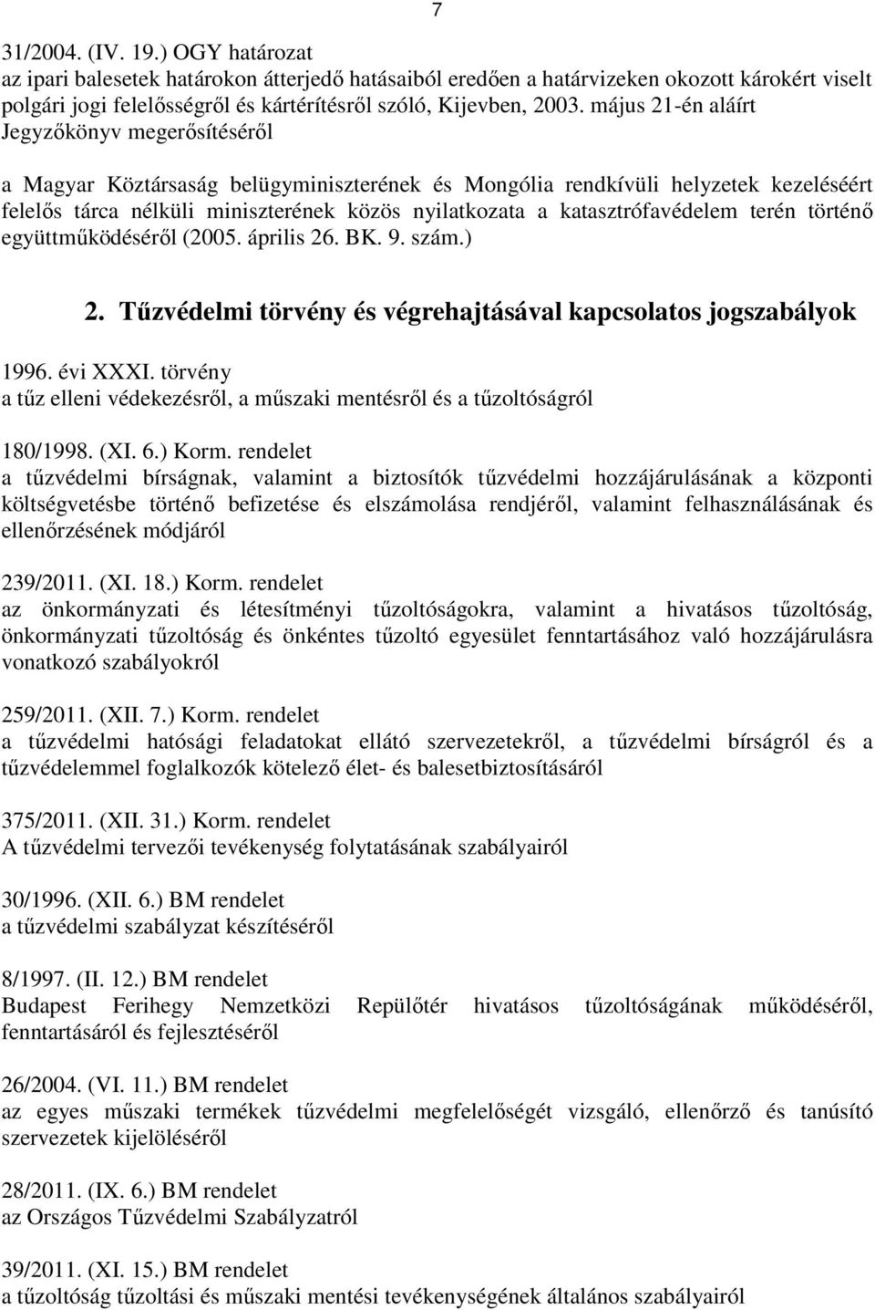 katasztrófavédelem terén történı együttmőködésérıl (2005. április 26. BK. 9. szám.) 2. Tőzvédelmi törvény és végrehajtásával kapcsolatos jogszabályok 1996. évi XXXI.
