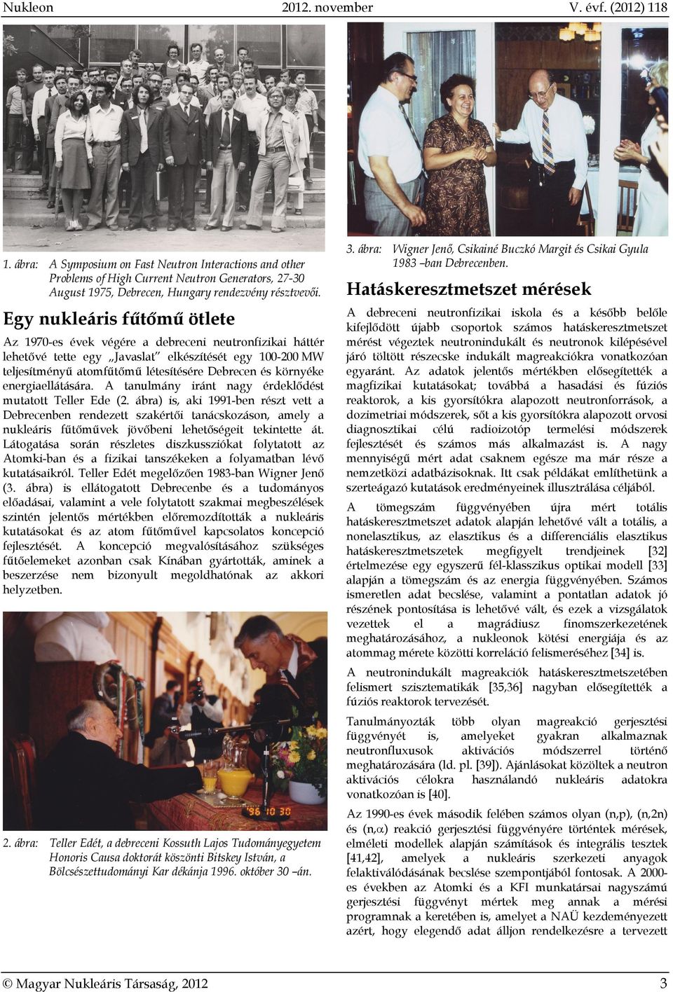 Egy nukleáris fűtőmű ötlete Az 197-es évek végére a debreceni neutronfizikai háttér lehetővé tette egy Javaslat elkészítését egy 1-2 MW teljesítményű atomfűtőmű létesítésére Debrecen és környéke