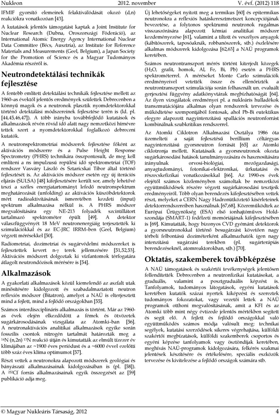 Ausztria), az Institute for Reference Materials and Measurements (Geel, Belgium), a Japan Society for the Promotion of Science és a Magyar Tudományos Akadémia részéről is.