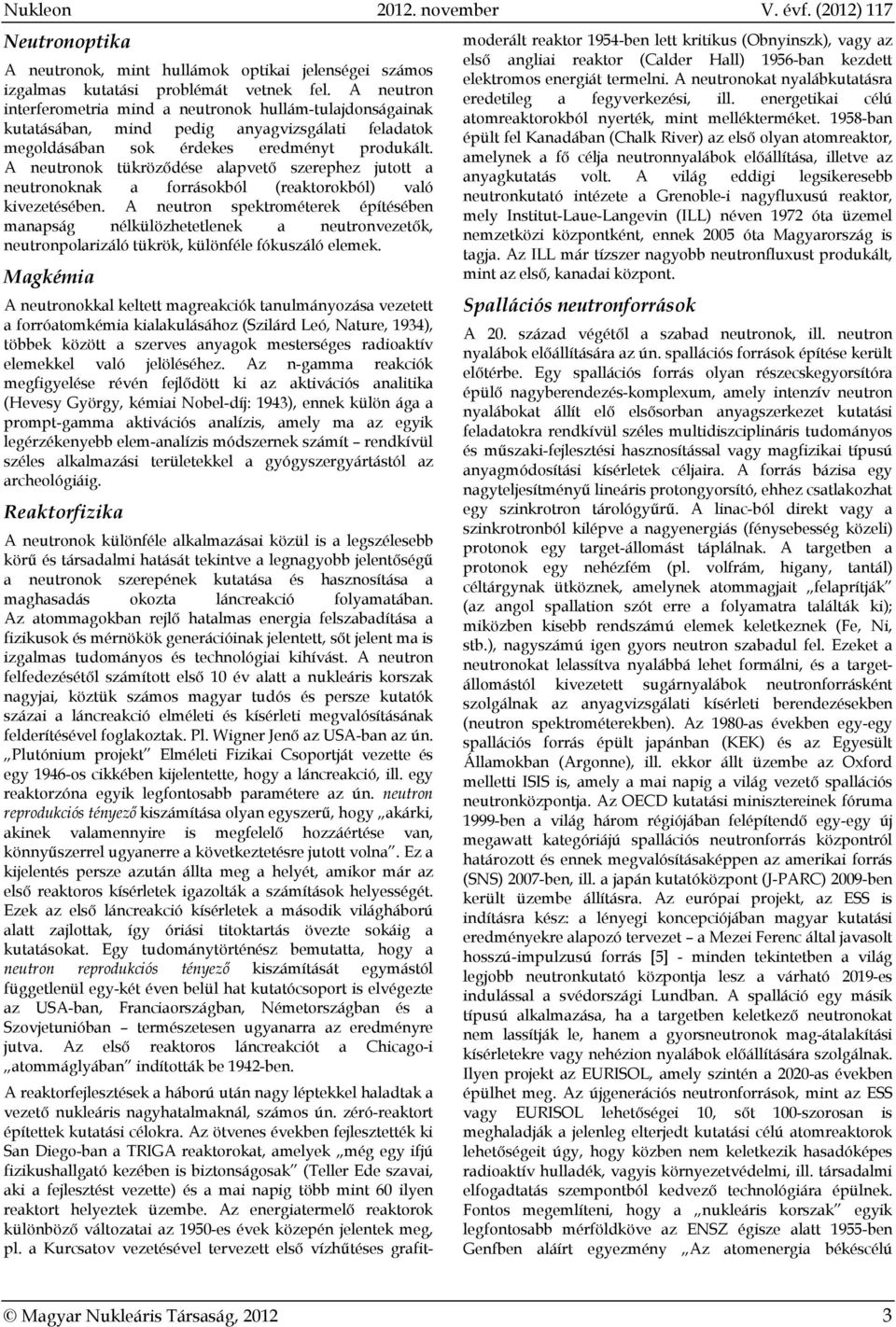 A neutronok tükröződése alapvető szerephez jutott a neutronoknak a forrásokból (reaktorokból) való kivezetésében.