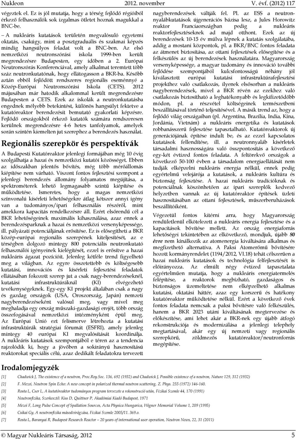 Az első nemzetközi neutronszórási iskola 1999-ben került megrendezésre Budapesten, egy időben a 2.