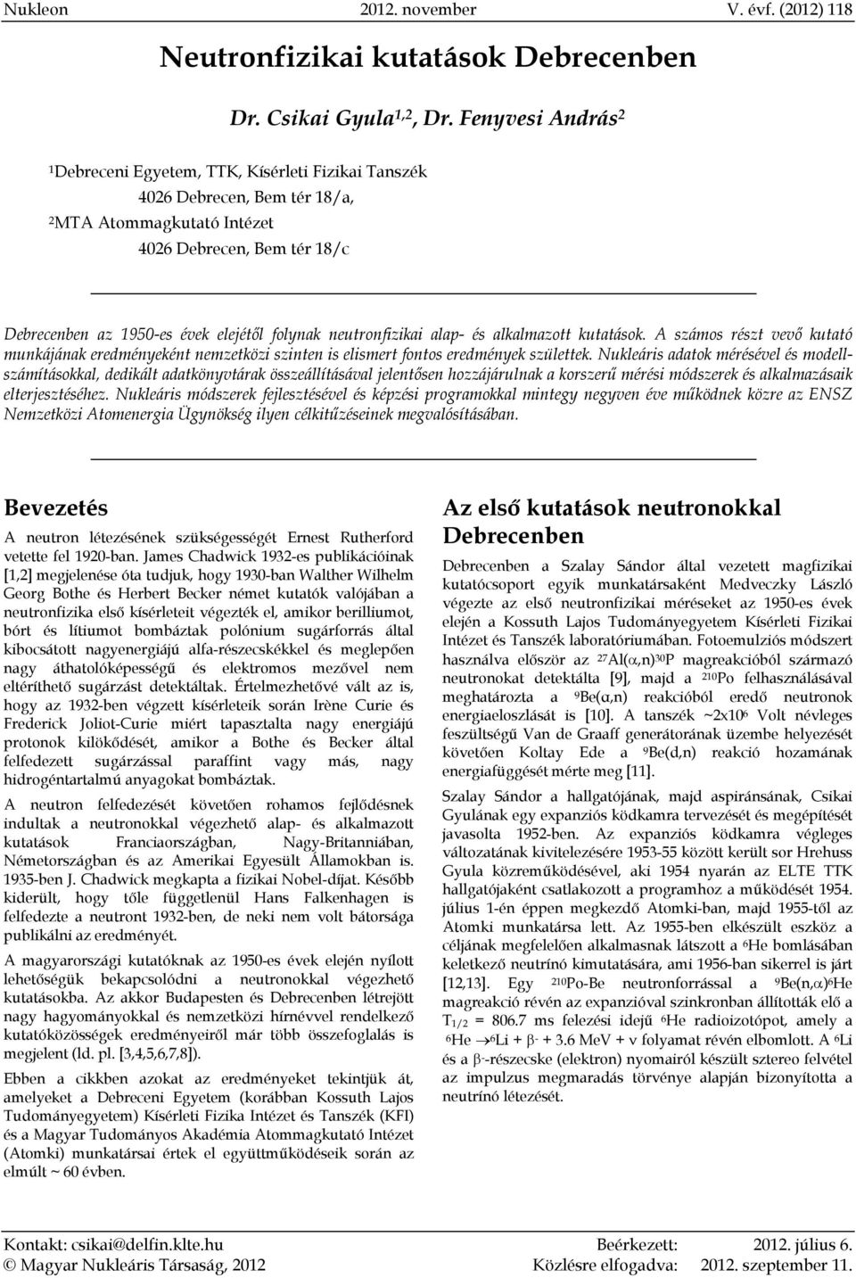 neutronfizikai alap- és alkalmazott kutatások. A számos részt vevő kutató munkájának eredményeként nemzetközi szinten is elismert fontos eredmények születtek.