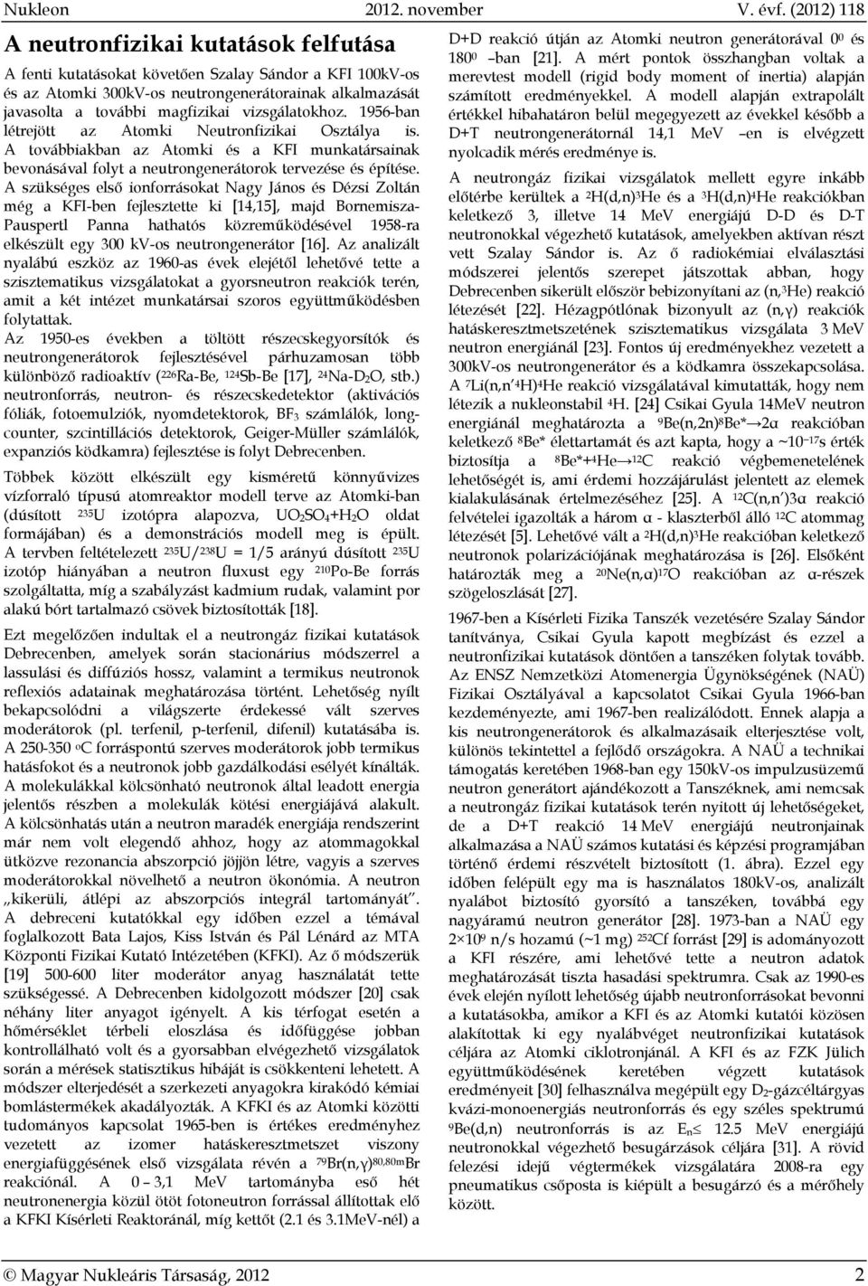 vizsgálatokhoz. 1956-ban létrejött az Atomki Neutronfizikai Osztálya is. A továbbiakban az Atomki és a KFI munkatársainak bevonásával folyt a neutrongenerátorok tervezése és építése.