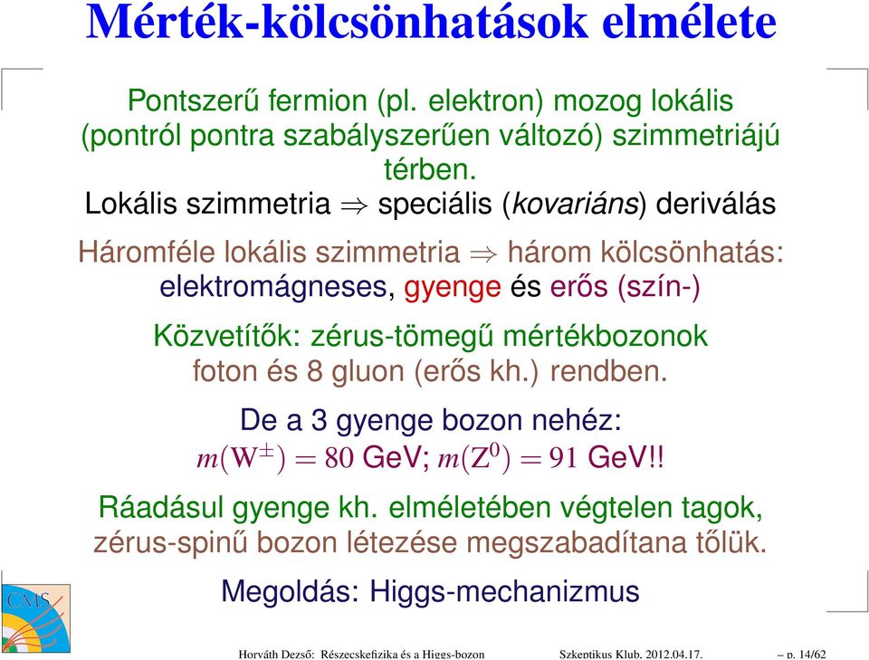 Lokális szimmetria speciális (kovariáns) deriválás Háromféle lokális szimmetria három kölcsönhatás: elektromágneses, gyenge és erős (szín-) Közvetítők: