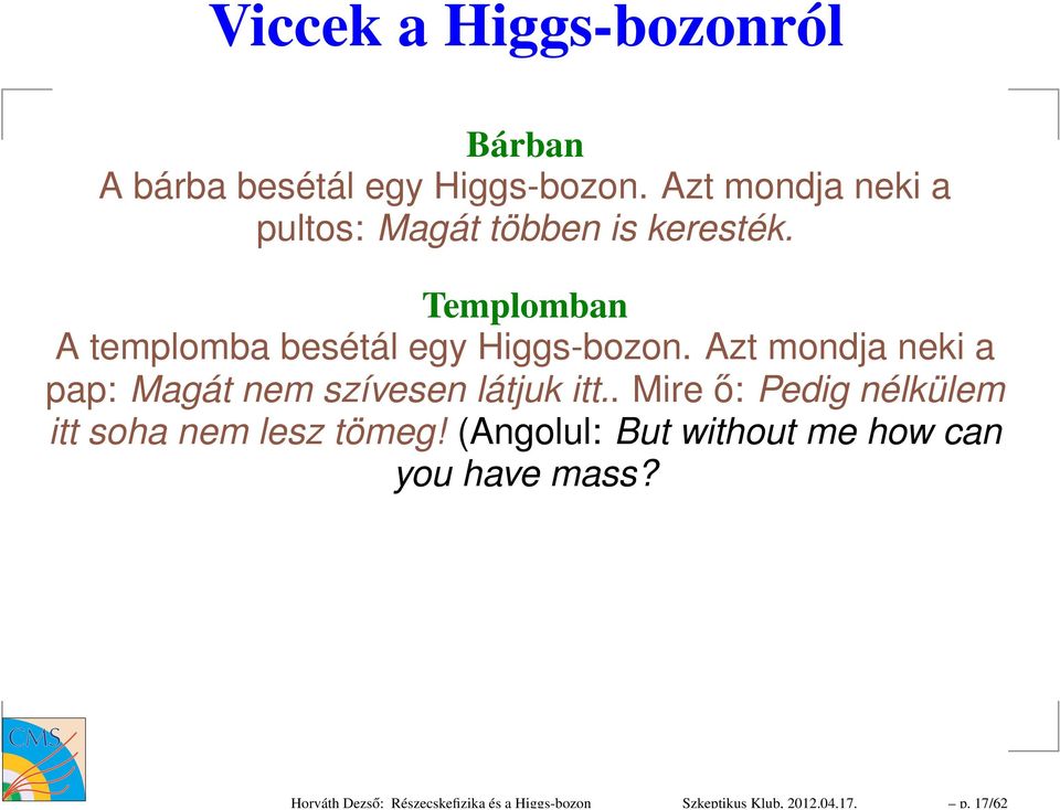 Azt mondja neki a pultos: Magát többen is keresték. Templomban A templomba besétál egy Higgs-bozon.