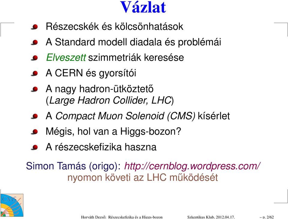 keresése A CERN és gyorsítói A nagy hadron-ütköztető (Large Hadron Collider, LHC) A Compact Muon Solenoid