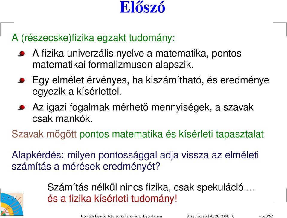 Egy elmélet érvényes, ha kiszámítható, és eredménye egyezik a kísérlettel. Az igazi fogalmak mérhető mennyiségek, a szavak csak mankók.