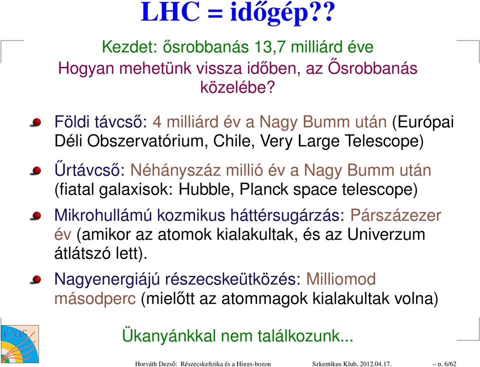 Földi távcső: 4 milliárd év a Nagy Bumm után (Európai Déli Obszervatórium, Chile, Very Large Telescope) Űrtávcső: Néhányszáz millió év a Nagy Bumm után