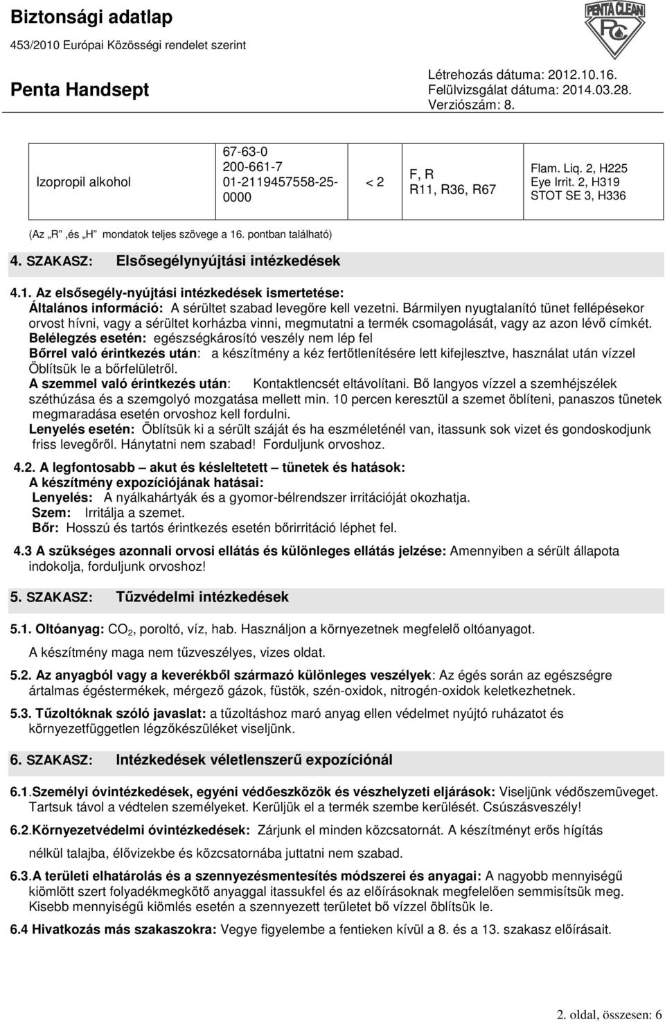Bármilyen nyugtalanító tünet fellépésekor orvost hívni, vagy a sérültet korházba vinni, megmutatni a termék csomagolását, vagy az azon lévı címkét.