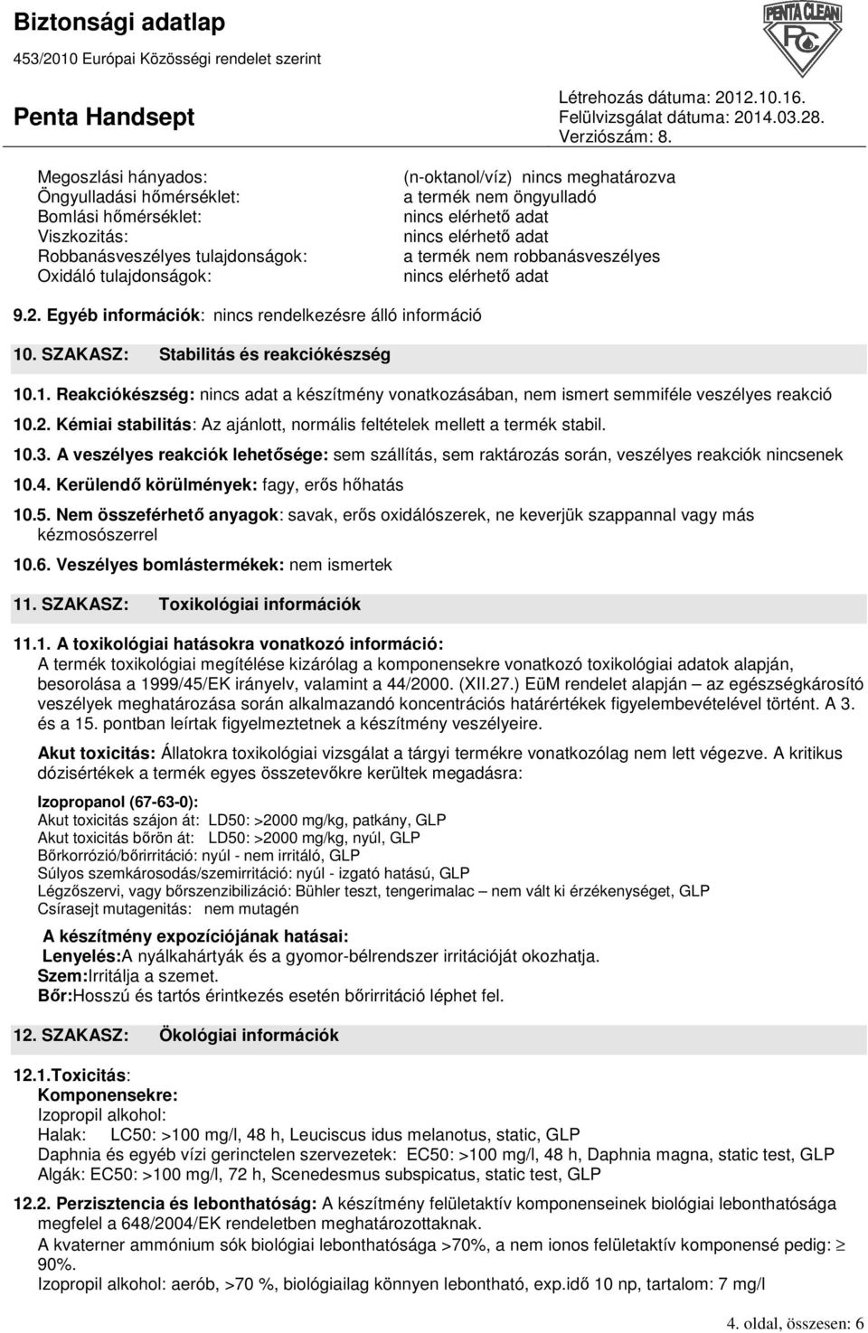 2. Kémiai stabilitás: Az ajánlott, normális feltételek mellett a termék stabil. 10.3. A veszélyes reakciók lehetısége: sem szállítás, sem raktározás során, veszélyes reakciók nincsenek 10.4.