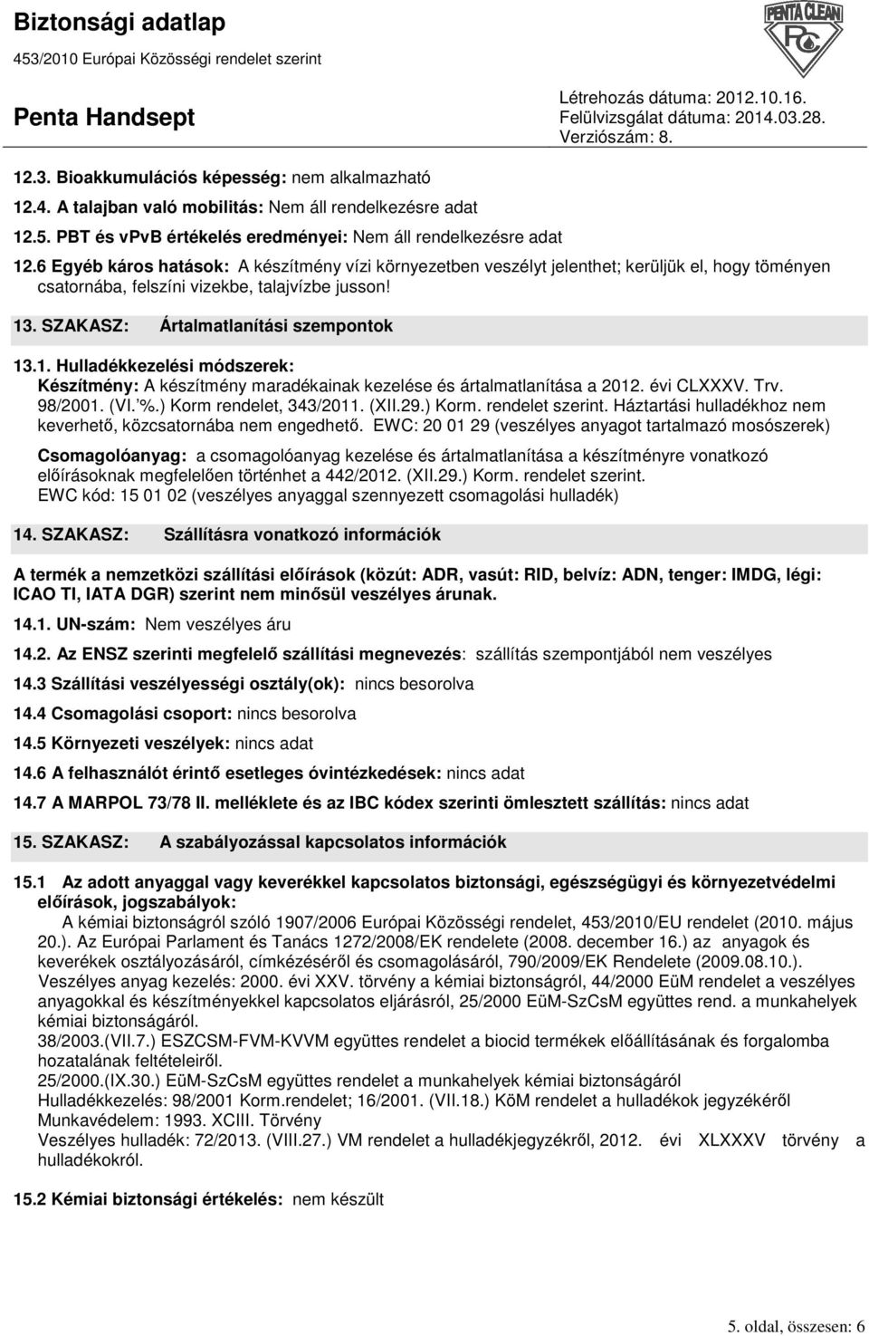 . SZAKASZ: Ártalmatlanítási szempontok 13.1. Hulladékkezelési módszerek: Készítmény: A készítmény maradékainak kezelése és ártalmatlanítása a 2012. évi CLXXXV. Trv. 98/2001. (VI. %.