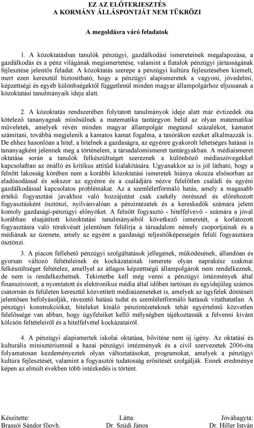 A közoktatás szerepe a pénzügyi kultúra fejlesztésében kiemelt, mert ezen keresztül biztosítható, hogy a pénzügyi alapismeretek a vagyoni, jövedelmi, képzettségi és egyéb különbségektől függetlenül