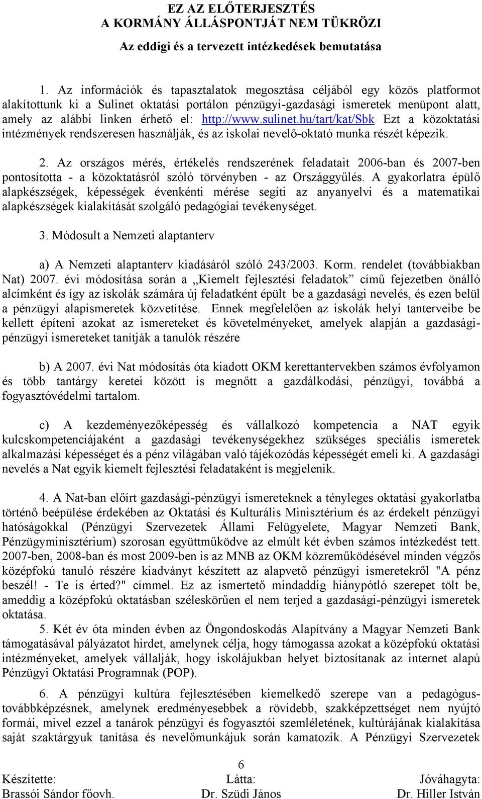 http://www.sulinet.hu/tart/kat/sbk Ezt a közoktatási intézmények rendszeresen használják, és az iskolai nevelő-oktató munka részét képezik. 2.