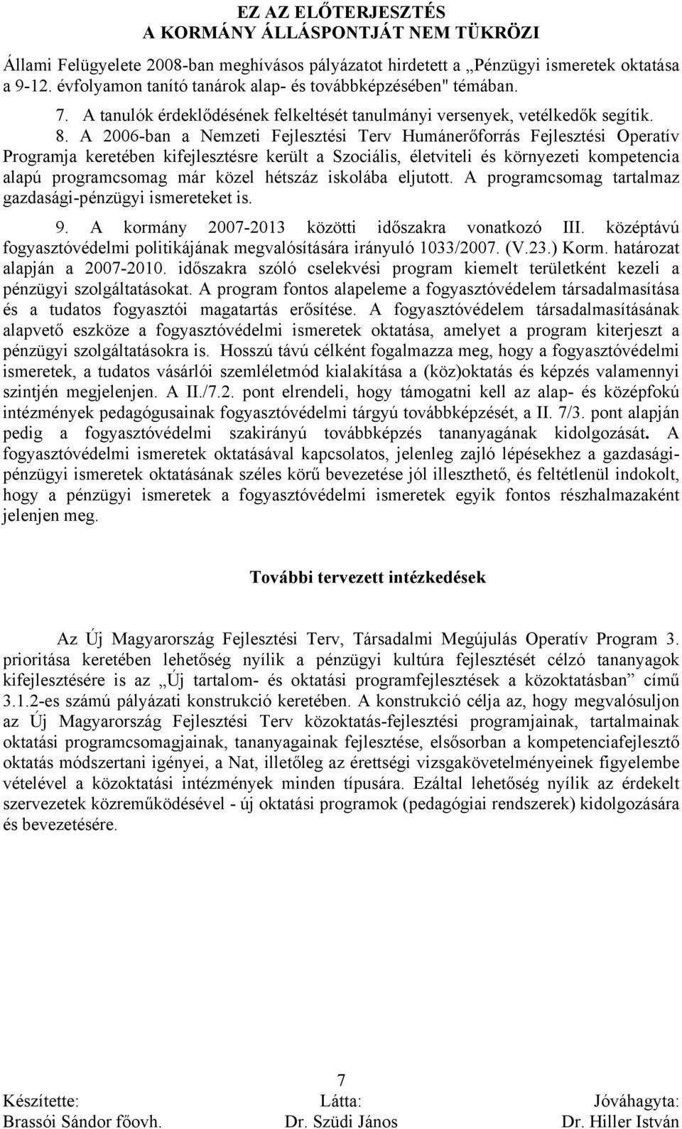 A 2006-ban a Nemzeti Fejlesztési Terv Humánerőforrás Fejlesztési Operatív Programja keretében kifejlesztésre került a Szociális, életviteli és környezeti kompetencia alapú programcsomag már közel