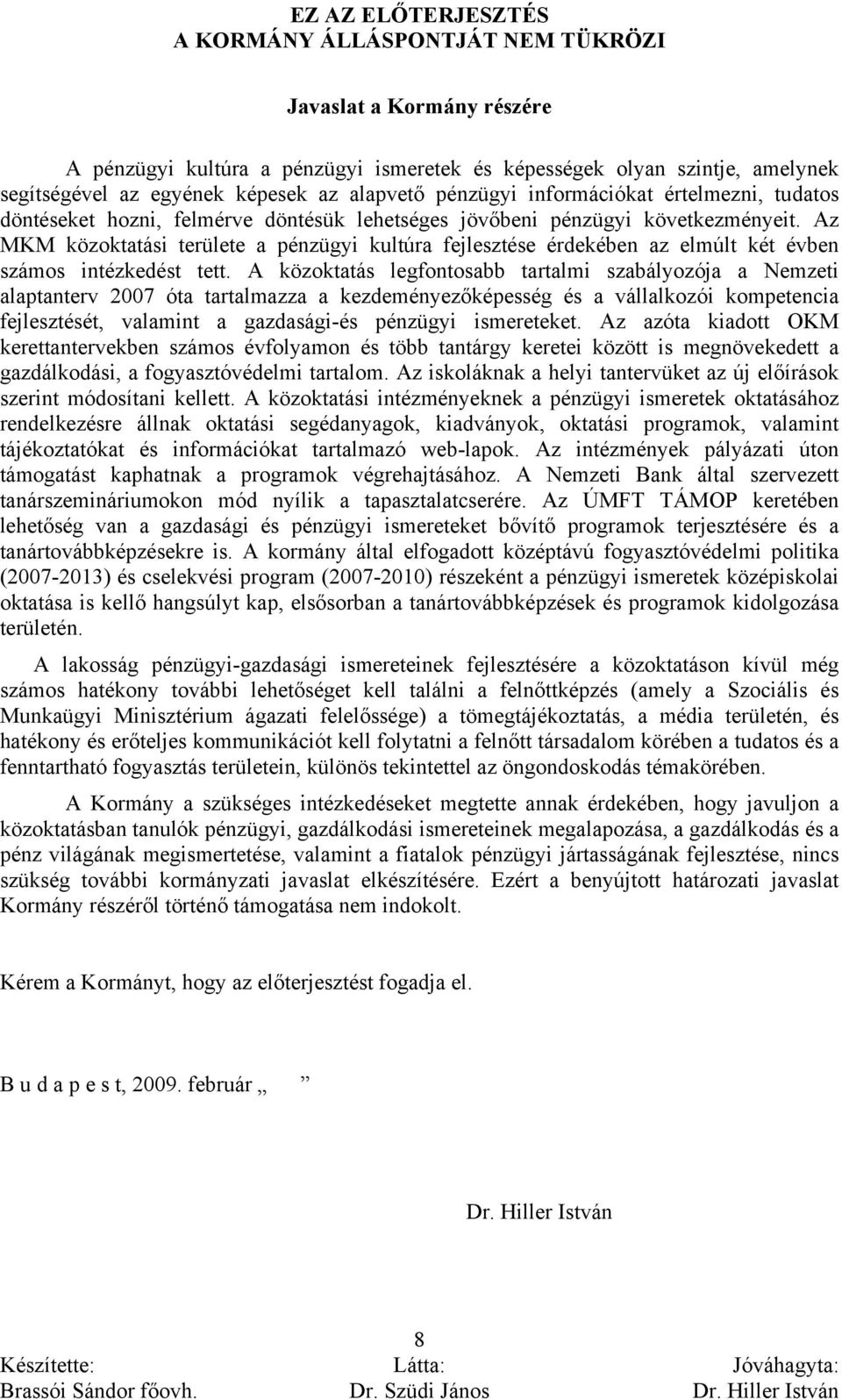 A közoktatás legfontosabb tartalmi szabályozója a Nemzeti alaptanterv 2007 óta tartalmazza a kezdeményezőképesség és a vállalkozói kompetencia fejlesztését, valamint a gazdasági-és pénzügyi