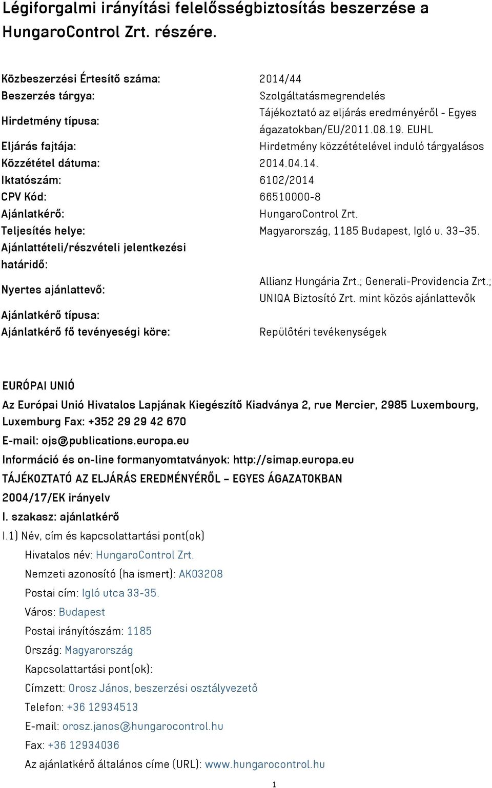 EUHL Eljárás fajtája: Hirdetmény közzétételével induló tárgyalásos Közzététel dátuma: 2014.04.14. Iktatószám: 6102/2014 CPV Kód: 66510000-8 Ajánlatkérő: HungaroControl Zrt.