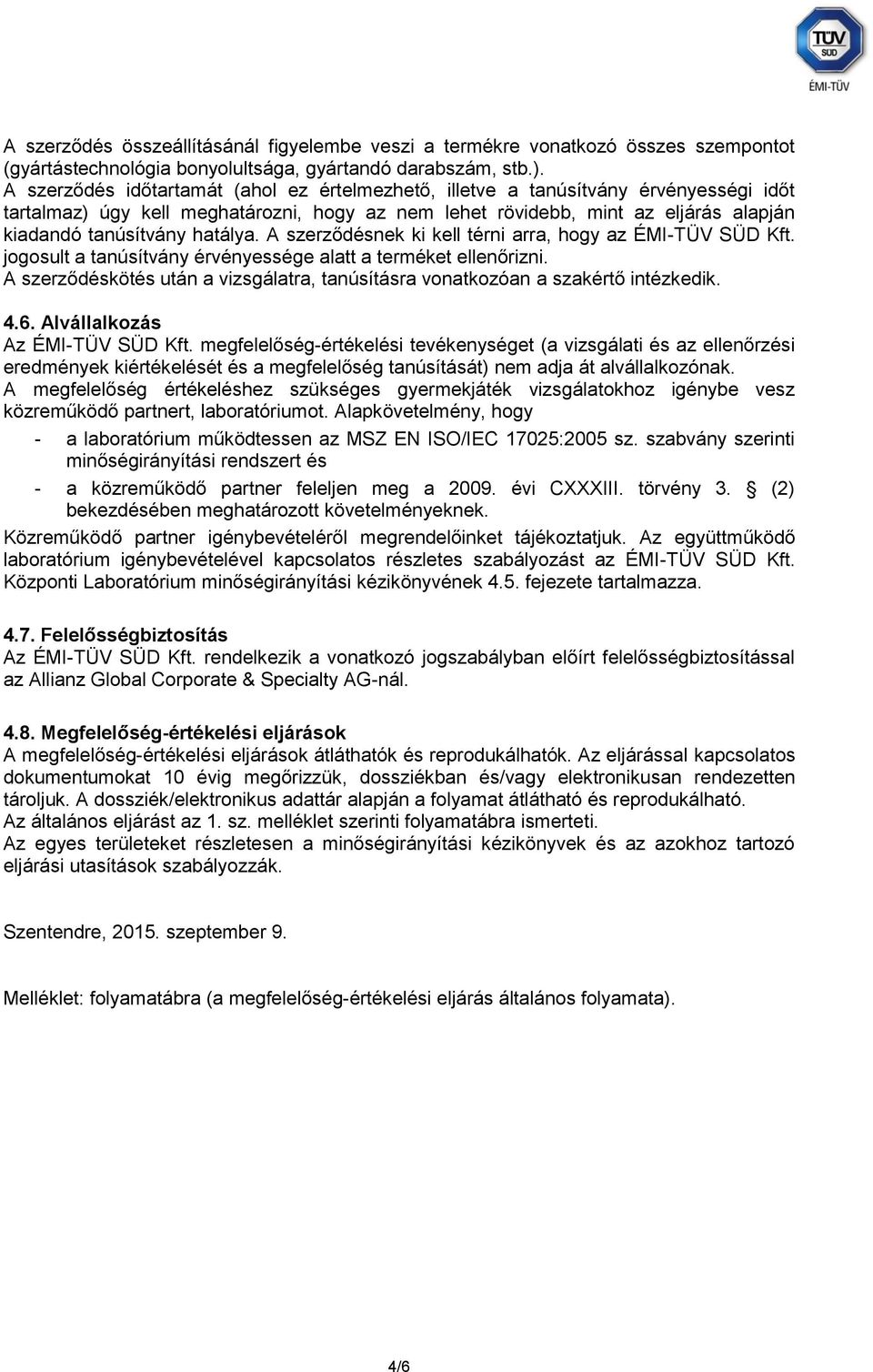 hatálya. A szerződésnek ki kell térni arra, hogy az ÉMI-TÜV SÜD Kft. jogosult a tanúsítvány érvényessége alatt a terméket ellenőrizni.