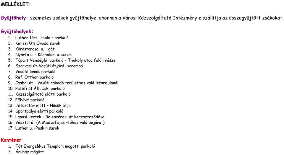 Vasútállomás 8. Ref. Otthon 9. Csabai út Vasúti rakodó területhez való lefordulónál 10. Petőfi út Ált. Isk. 11. Közszolgáltató előtti 12. PENNY 13.