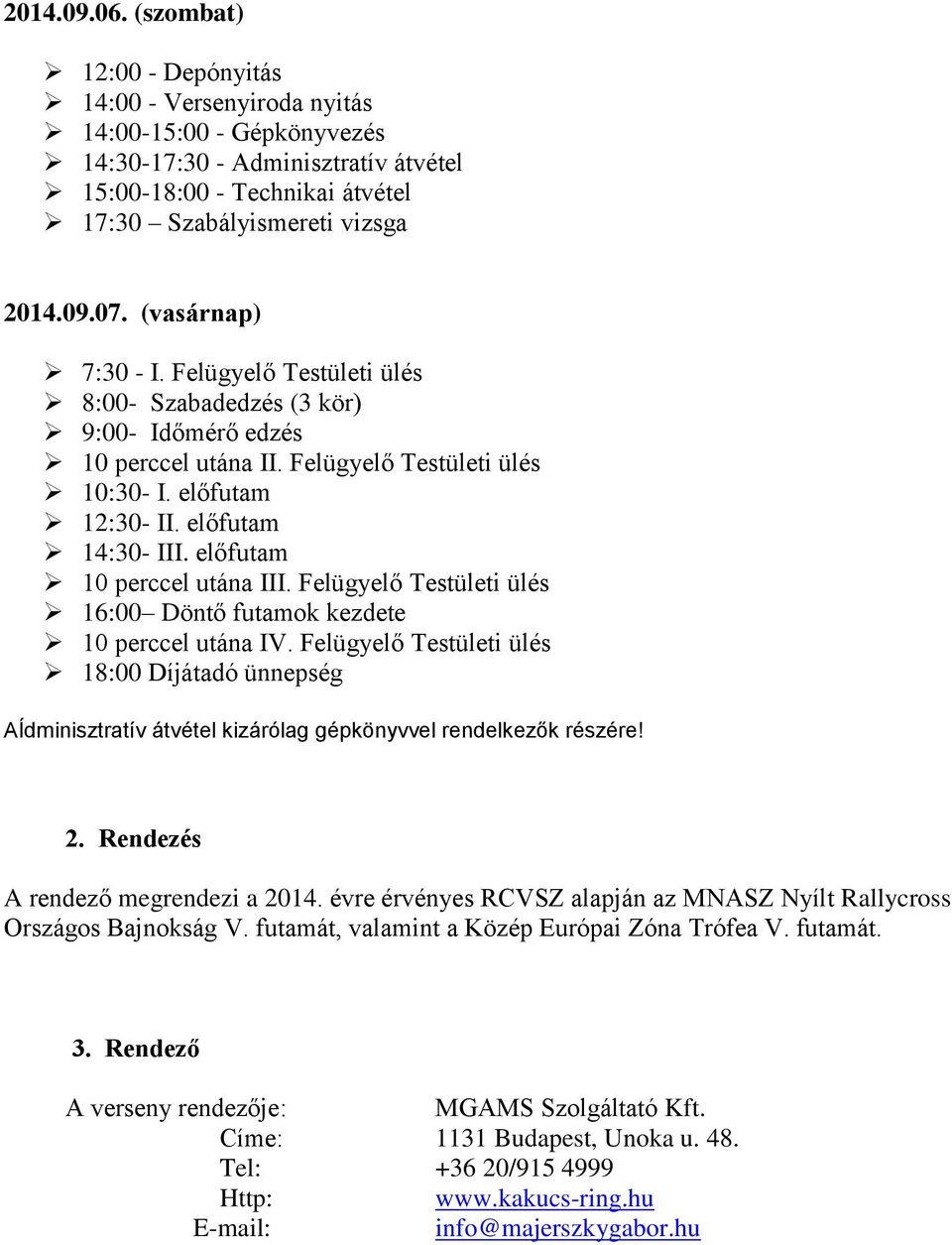 előfutam 10 perccel utána III. Felügyelő Testületi ülés 16:00 Döntő futamok kezdete 10 perccel utána IV.