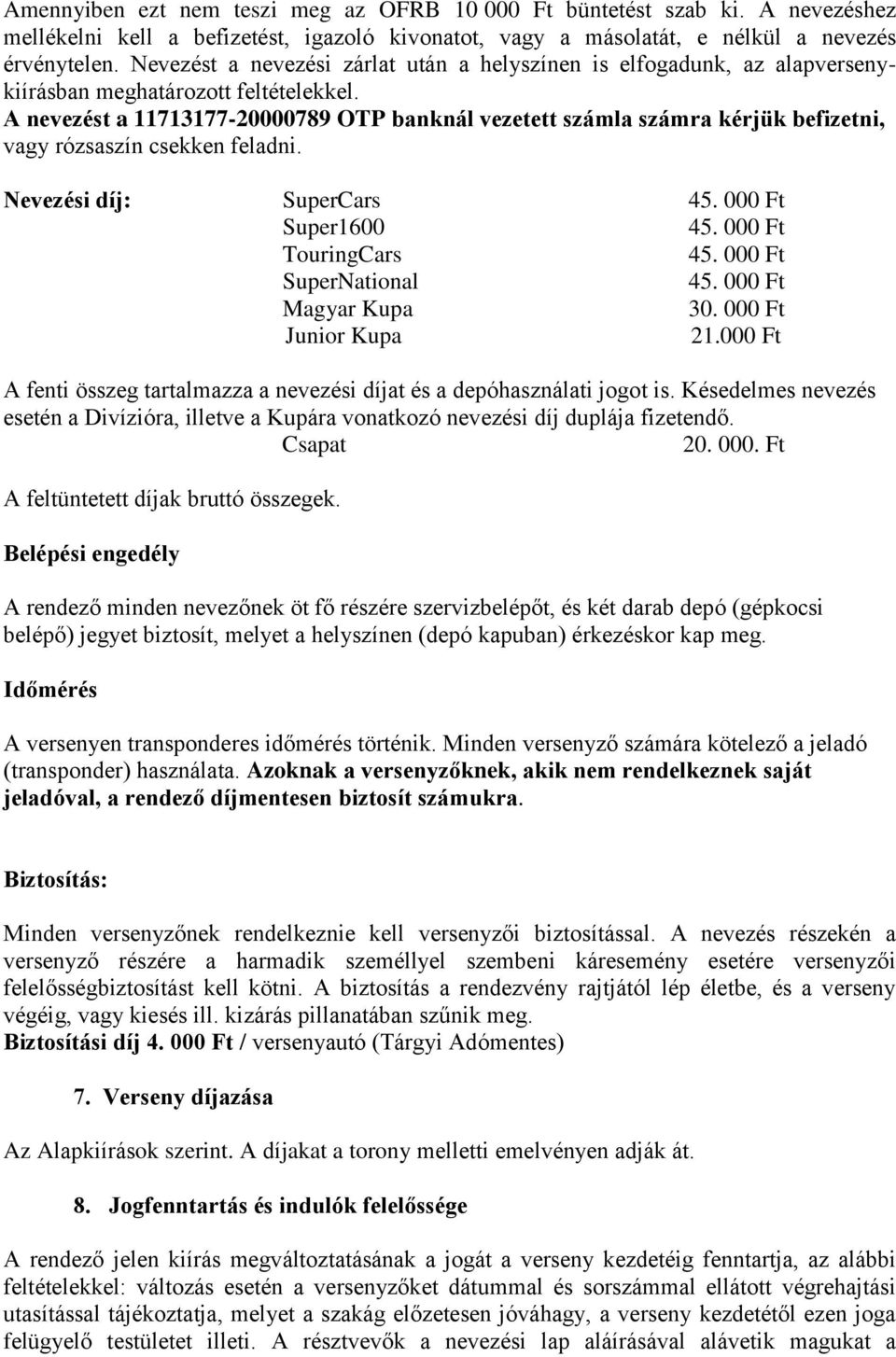 A nevezést a 11713177-20000789 OTP banknál vezetett számla számra kérjük befizetni, vagy rózsaszín csekken feladni. Nevezési díj: SuperCars 45. 000 Ft Super1600 45. 000 Ft TouringCars 45.